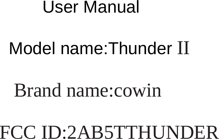                                                 User Manual        Model name:Thunder II         Brand name:cowin      FCC ID:2AB5TTHUNDER   