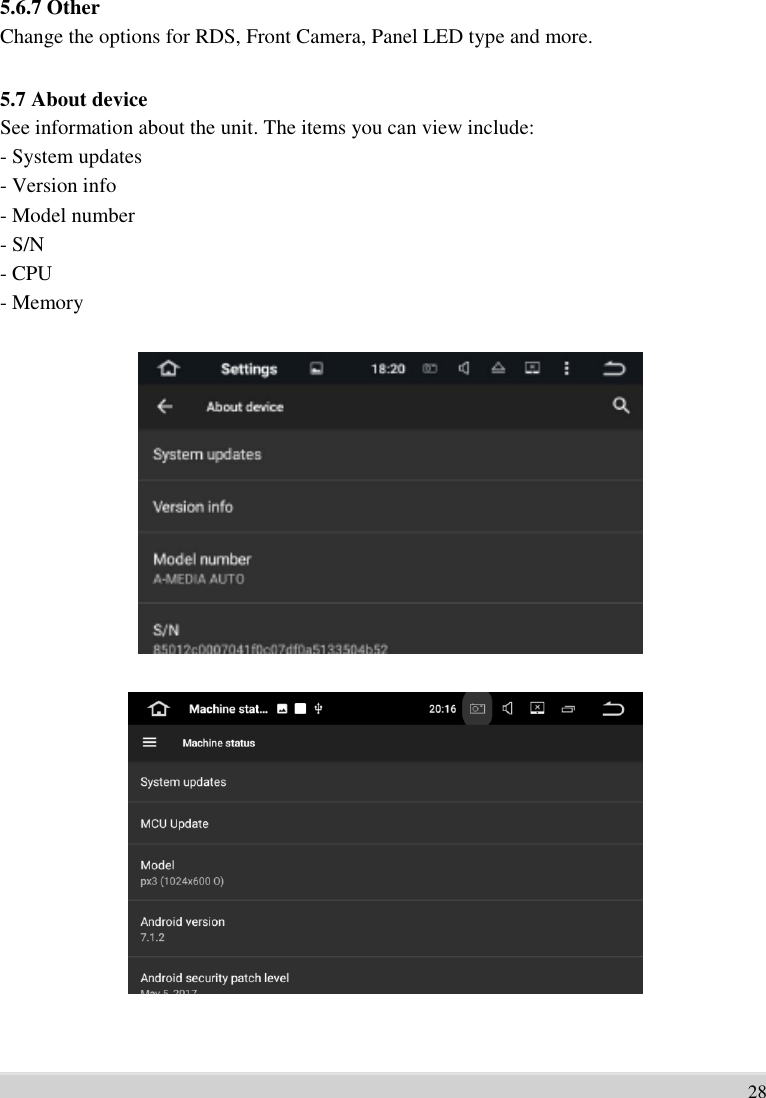       5.6.7 Other Change the options for RDS, Front Camera, Panel LED type and more.  5.7 About device See information about the unit. The items you can view include:   - System updates   - Version info   - Model number   - S/N   - CPU   - Memory                                       28