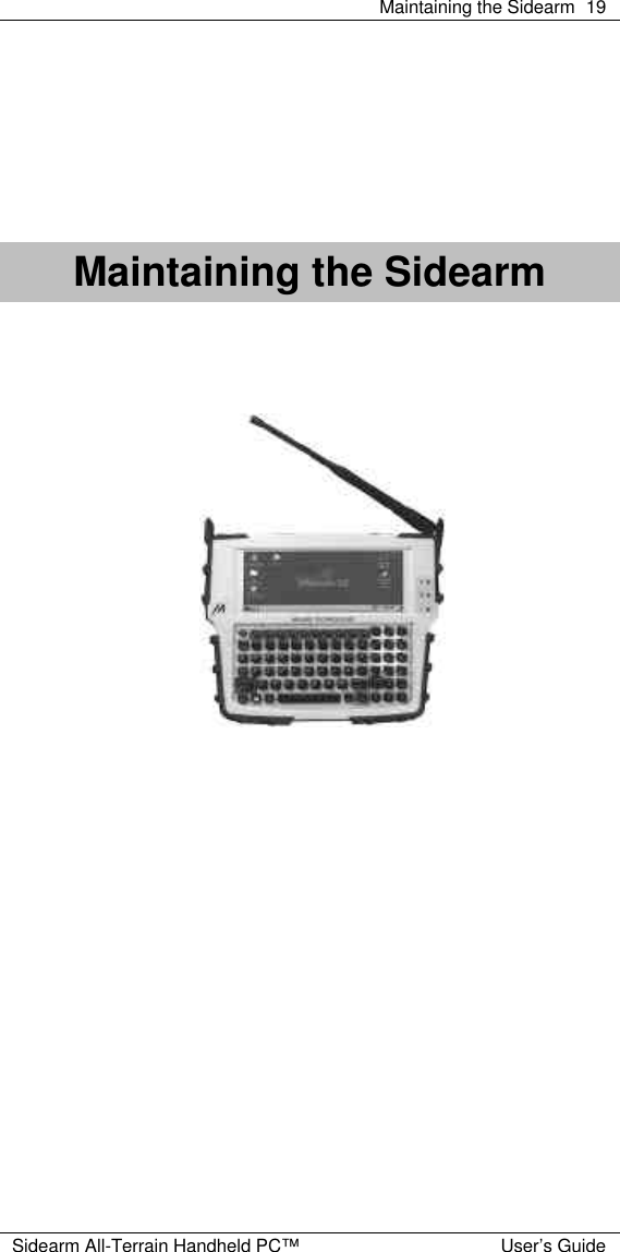  Maintaining the Sidearm 19  Sidearm All-Terrain Handheld PC&trade; User&rsquo;s Guide         Maintaining the Sidearm           