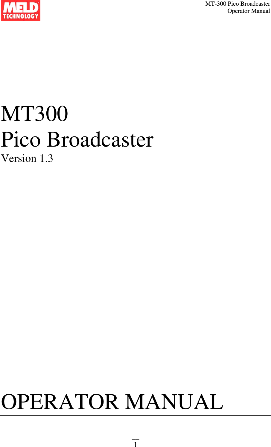 MT-300 Pico Broadcaster                                                                                                                                             Operator Manual __ 1    MT300 Pico Broadcaster  Version 1.3                         OPERATOR MANUAL    