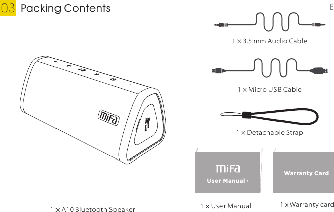 1 × 3.5 mm Audio Cable1 × Micro USB Cable1 × A10 Bluetooth SpeakerPacking Contents031 × User Manual1 × Detachable StrapEnglishUser ManualWarranty Card  1 x Warranty card