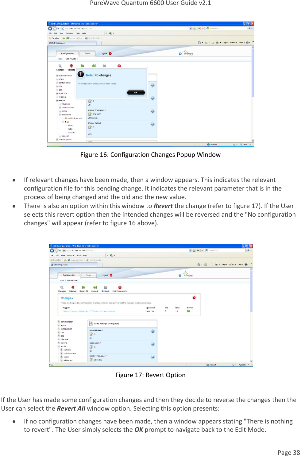 PureWave Quantum 6600 User Guide v2.1  Page 38     Figure 16: Configuration Changes Popup Window   If relevant changes have been made, then a window appears. This indicates the relevant configuration file for this pending change. It indicates the relevant parameter that is in the process of being changed and the old and the new value.  There is also an option within this window to Revert the change (refer to figure 17). If the User selects this revert option then the intended changes will be reversed and the &quot;No configuration changes&quot; will appear (refer to figure 16 above).    Figure 17: Revert Option  If the User has made some configuration changes and then they decide to reverse the changes then the User can select the Revert All window option. Selecting this option presents:  If no configuration changes have been made, then a window appears stating &quot;There is nothing to revert&quot;. The User simply selects the OK prompt to navigate back to the Edit Mode.  