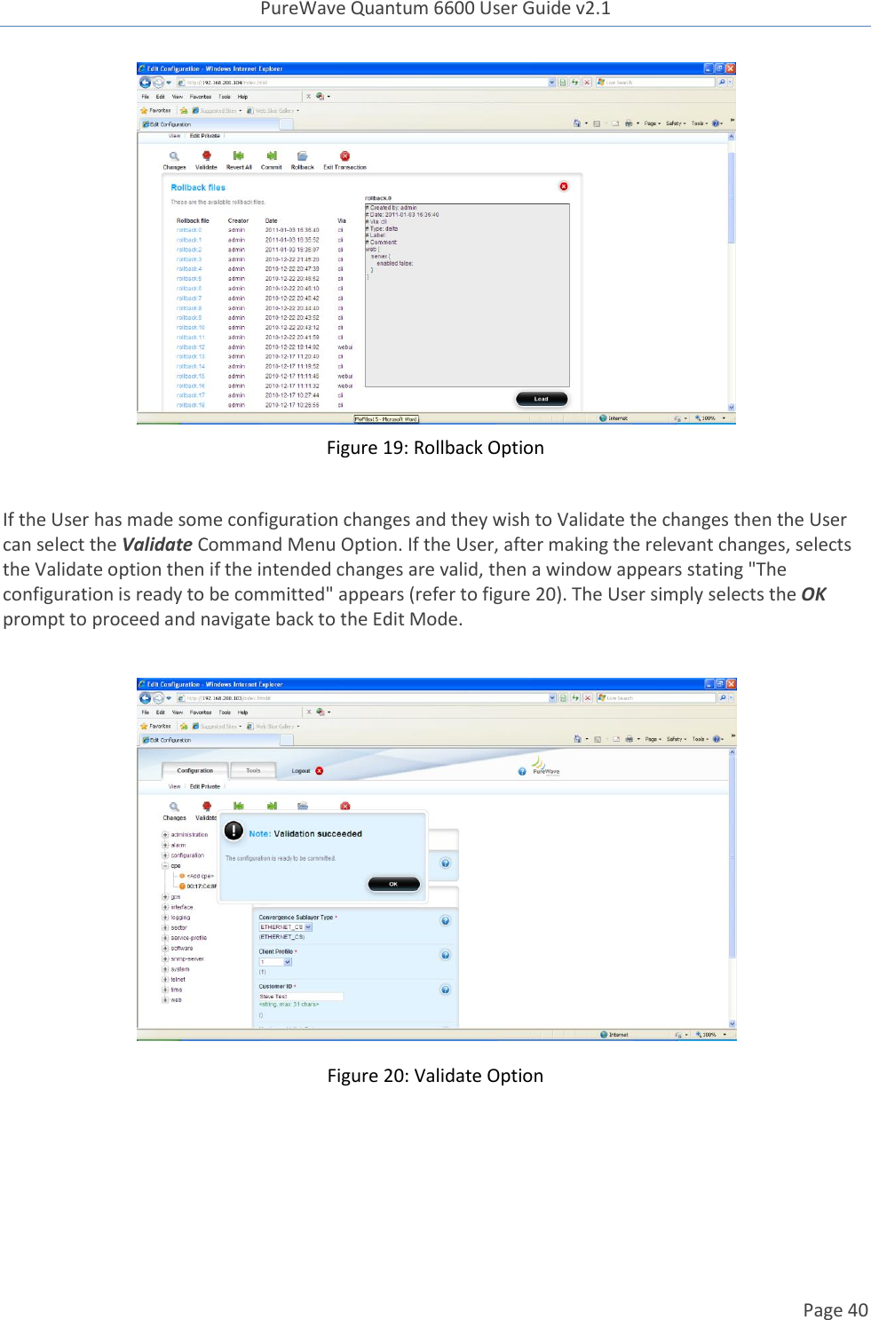 PureWave Quantum 6600 User Guide v2.1  Page 40     Figure 19: Rollback Option  If the User has made some configuration changes and they wish to Validate the changes then the User can select the Validate Command Menu Option. If the User, after making the relevant changes, selects the Validate option then if the intended changes are valid, then a window appears stating &quot;The configuration is ready to be committed&quot; appears (refer to figure 20). The User simply selects the OK prompt to proceed and navigate back to the Edit Mode.    Figure 20: Validate Option     