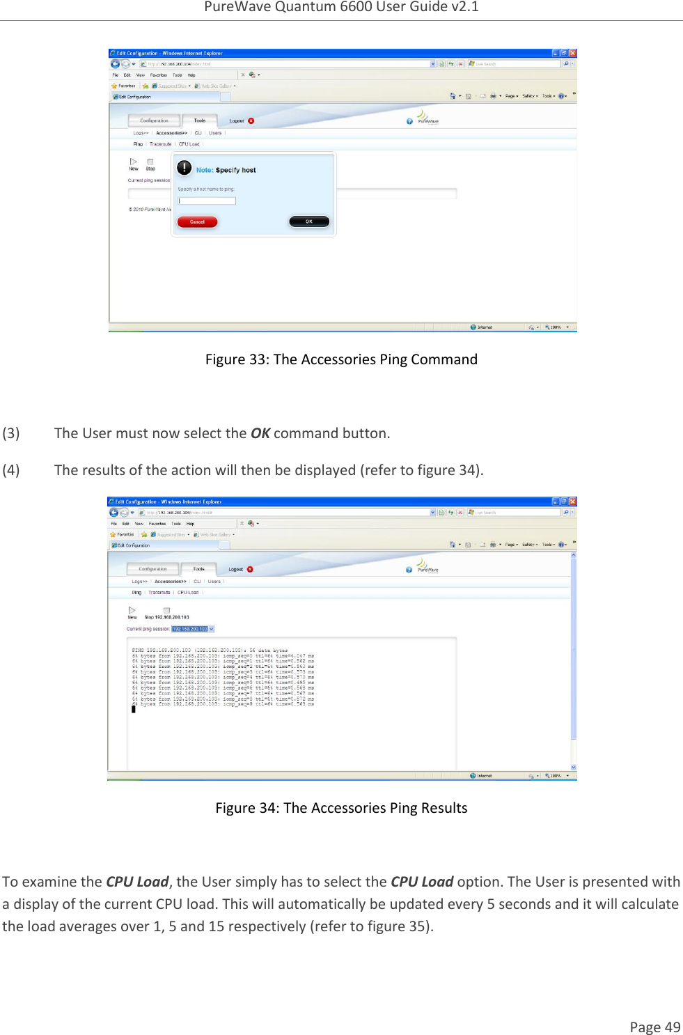 PureWave Quantum 6600 User Guide v2.1  Page 49     Figure 33: The Accessories Ping Command  (3)  The User must now select the OK command button.  (4)  The results of the action will then be displayed (refer to figure 34).  Figure 34: The Accessories Ping Results  To examine the CPU Load, the User simply has to select the CPU Load option. The User is presented with a display of the current CPU load. This will automatically be updated every 5 seconds and it will calculate the load averages over 1, 5 and 15 respectively (refer to figure 35).   