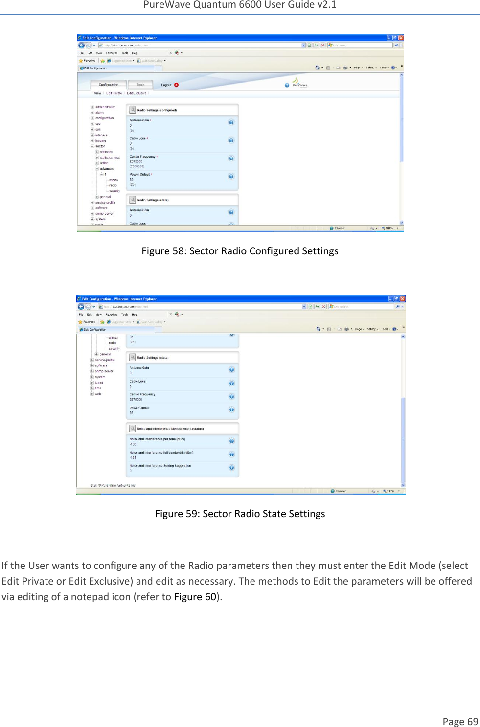 PureWave Quantum 6600 User Guide v2.1  Page 69     Figure 58: Sector Radio Configured Settings   Figure 59: Sector Radio State Settings  If the User wants to configure any of the Radio parameters then they must enter the Edit Mode (select Edit Private or Edit Exclusive) and edit as necessary. The methods to Edit the parameters will be offered via editing of a notepad icon (refer to Figure 60).  