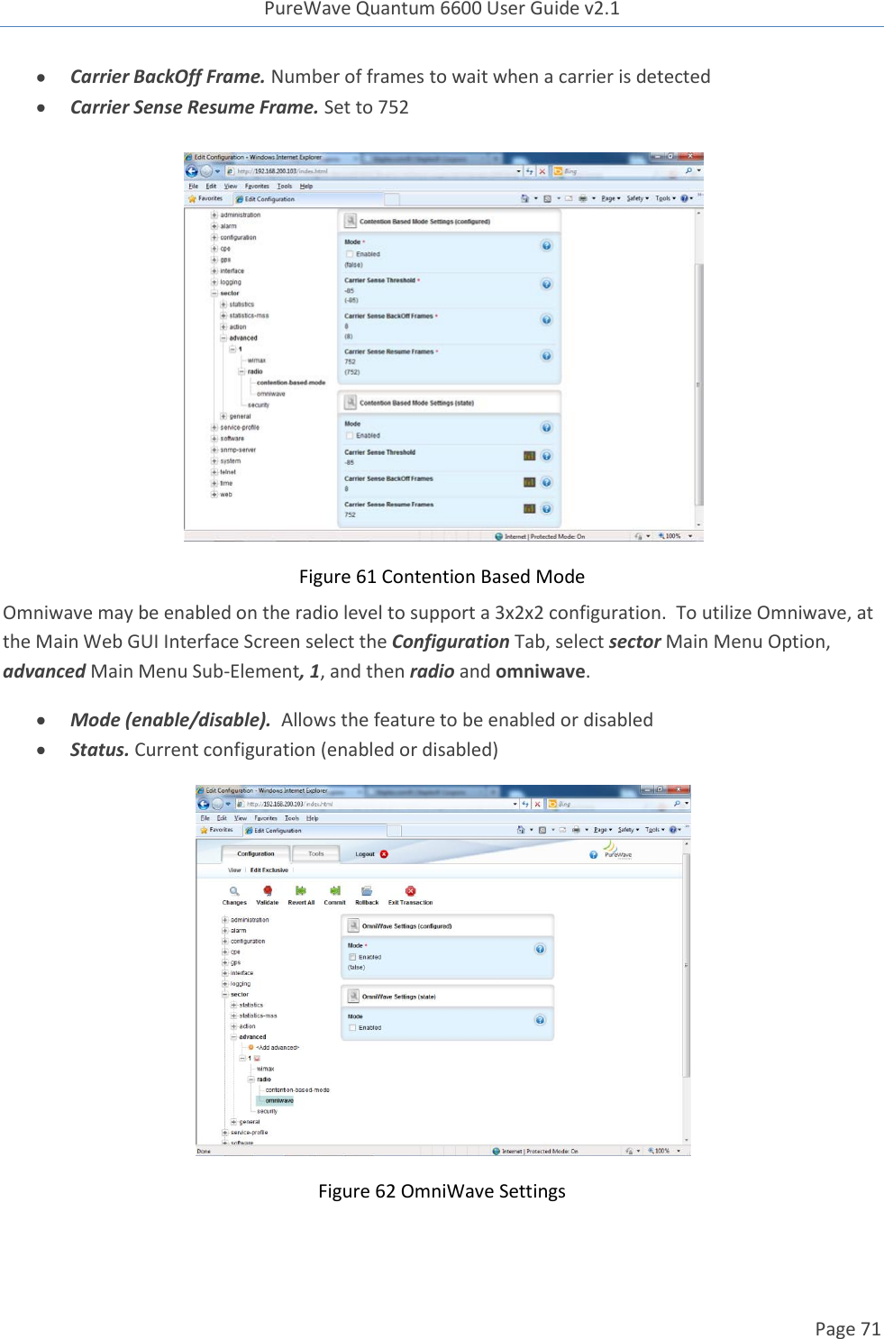 PureWave Quantum 6600 User Guide v2.1  Page 71     Carrier BackOff Frame. Number of frames to wait when a carrier is detected   Carrier Sense Resume Frame. Set to 752   Figure 61 Contention Based Mode Omniwave may be enabled on the radio level to support a 3x2x2 configuration.  To utilize Omniwave, at the Main Web GUI Interface Screen select the Configuration Tab, select sector Main Menu Option, advanced Main Menu Sub-Element, 1, and then radio and omniwave.   Mode (enable/disable).  Allows the feature to be enabled or disabled   Status. Current configuration (enabled or disabled)   Figure 62 OmniWave Settings  