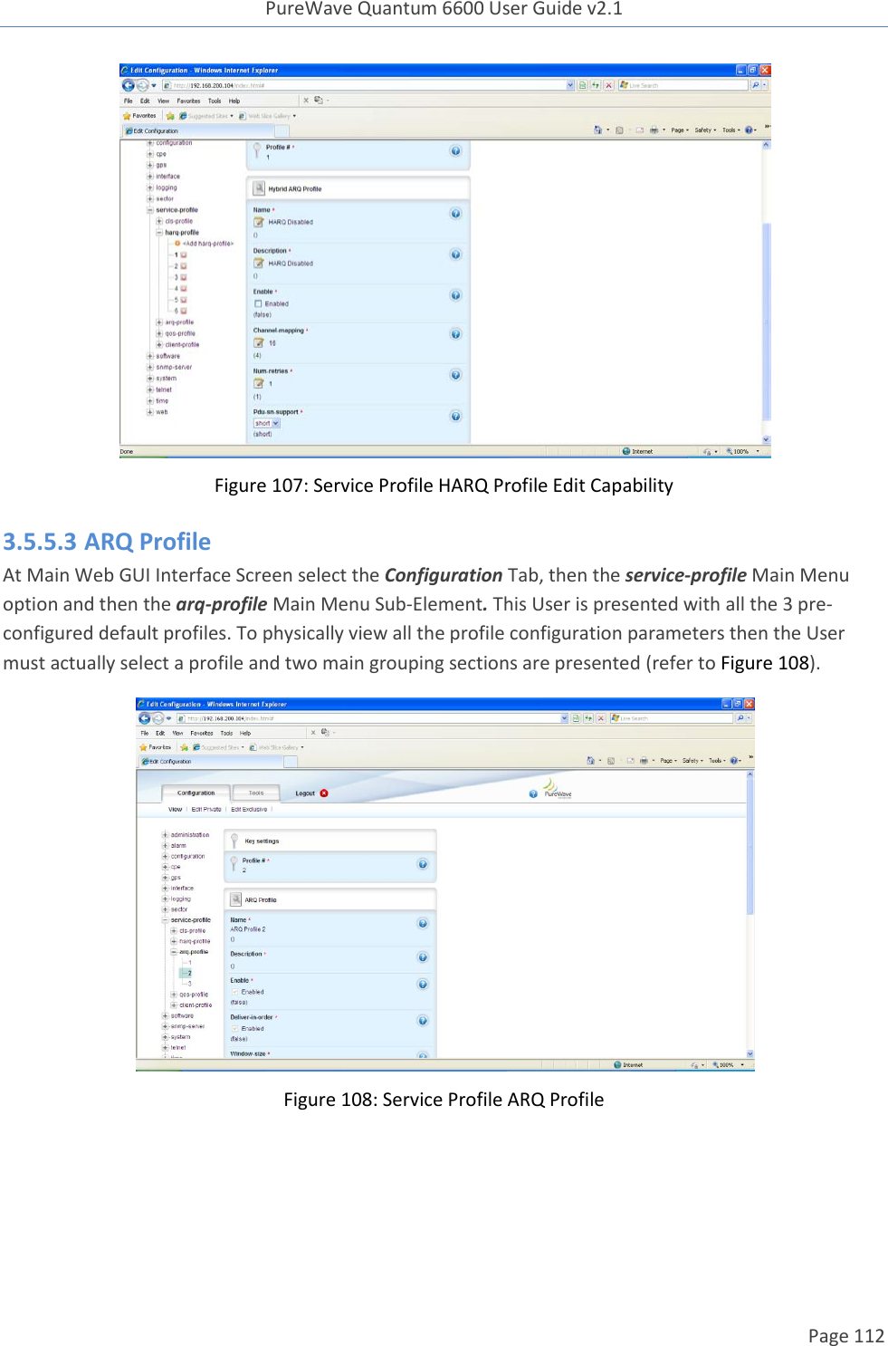 PureWave Quantum 6600 User Guide v2.1  Page 112     Figure 107: Service Profile HARQ Profile Edit Capability 3.5.5.3 ARQ Profile At Main Web GUI Interface Screen select the Configuration Tab, then the service-profile Main Menu option and then the arq-profile Main Menu Sub-Element. This User is presented with all the 3 pre-configured default profiles. To physically view all the profile configuration parameters then the User must actually select a profile and two main grouping sections are presented (refer to Figure 108).   Figure 108: Service Profile ARQ Profile     