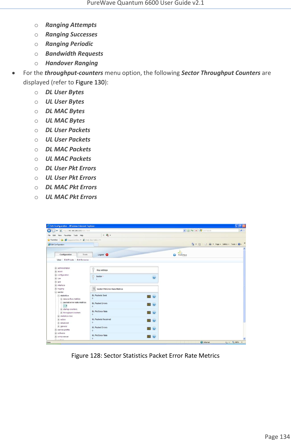 PureWave Quantum 6600 User Guide v2.1  Page 134    o Ranging Attempts o Ranging Successes o Ranging Periodic o Bandwidth Requests o Handover Ranging  For the throughput-counters menu option, the following Sector Throughput Counters are displayed (refer to Figure 130): o DL User Bytes o UL User Bytes o DL MAC Bytes o UL MAC Bytes o DL User Packets o UL User Packets o DL MAC Packets o UL MAC Packets o DL User Pkt Errors o UL User Pkt Errors o DL MAC Pkt Errors o UL MAC Pkt Errors   Figure 128: Sector Statistics Packet Error Rate Metrics  