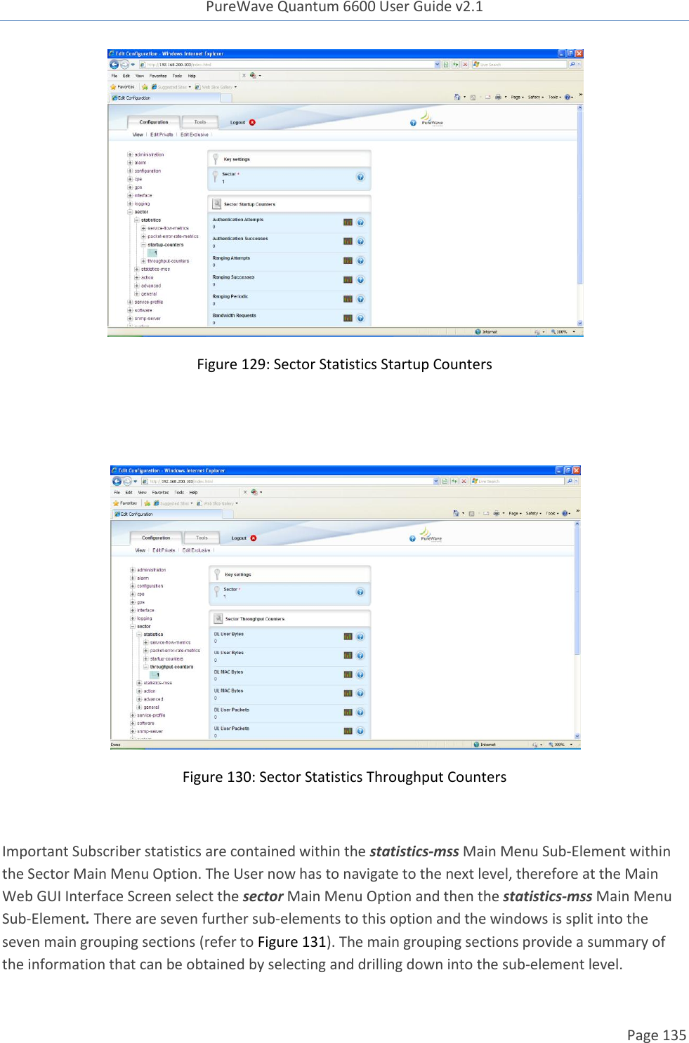 PureWave Quantum 6600 User Guide v2.1  Page 135     Figure 129: Sector Statistics Startup Counters    Figure 130: Sector Statistics Throughput Counters  Important Subscriber statistics are contained within the statistics-mss Main Menu Sub-Element within the Sector Main Menu Option. The User now has to navigate to the next level, therefore at the Main Web GUI Interface Screen select the sector Main Menu Option and then the statistics-mss Main Menu Sub-Element. There are seven further sub-elements to this option and the windows is split into the seven main grouping sections (refer to Figure 131). The main grouping sections provide a summary of the information that can be obtained by selecting and drilling down into the sub-element level. 