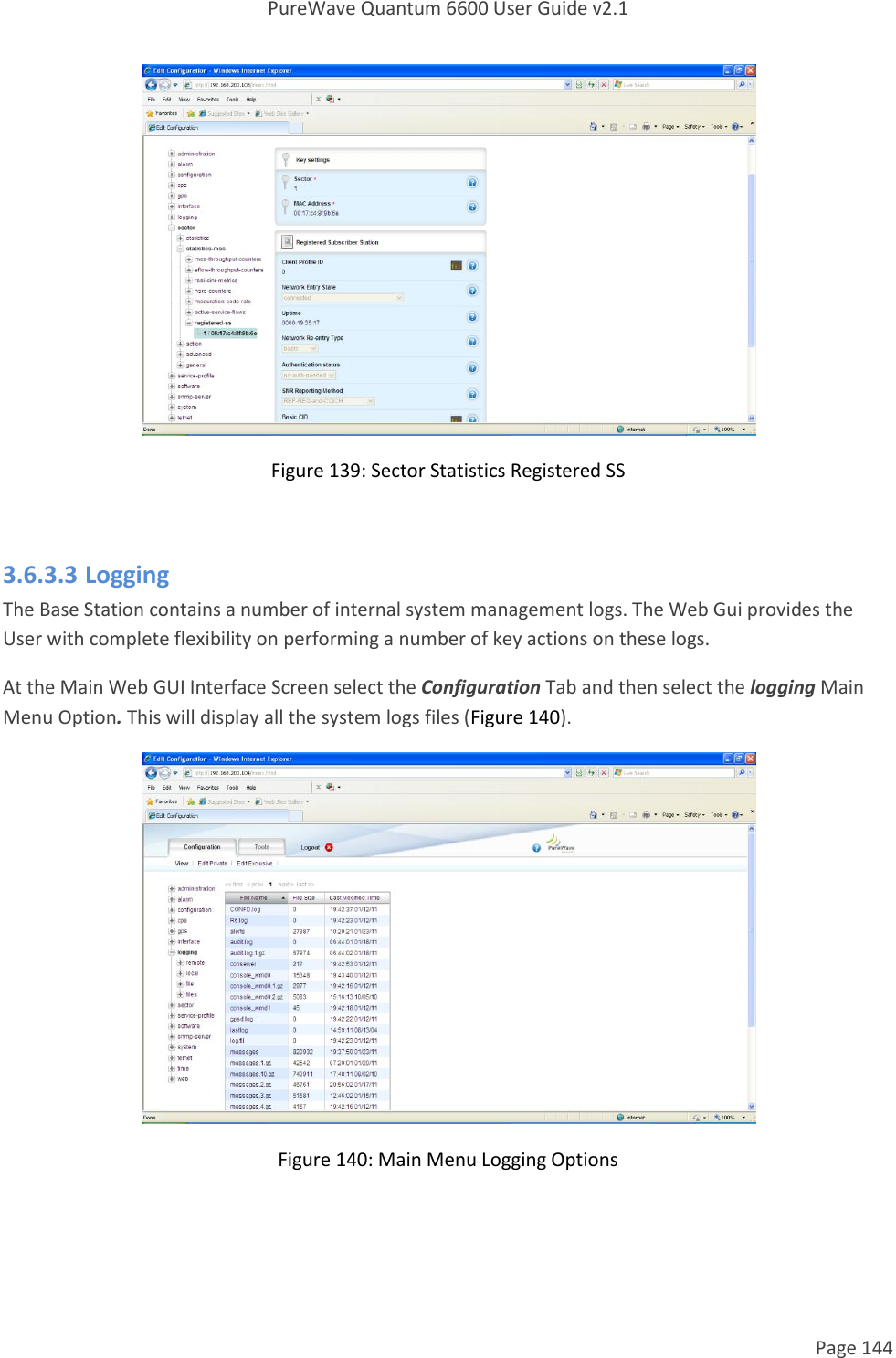 PureWave Quantum 6600 User Guide v2.1  Page 144     Figure 139: Sector Statistics Registered SS  3.6.3.3 Logging The Base Station contains a number of internal system management logs. The Web Gui provides the User with complete flexibility on performing a number of key actions on these logs. At the Main Web GUI Interface Screen select the Configuration Tab and then select the logging Main Menu Option. This will display all the system logs files (Figure 140).  Figure 140: Main Menu Logging Options   