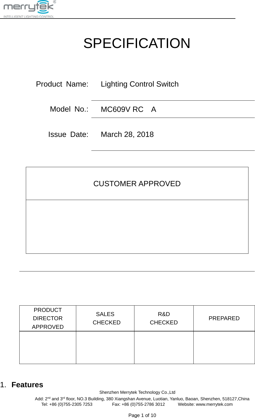                                                Shenzhen Merrytek Technology Co.,Ltd Add: 2nd and 3rd floor, NO.3 Building, 380 Xiangshan Avenue, Luotian, Yanluo, Baoan, Shenzhen, 518127,China Tel: +86 (0)755-2305 7253         Fax: +86 (0)755-2786 3012      Website: www.merrytek.com  Page 1 of 10     1. Features SPECIFICATION  Product Name:    Lighting Control Switch   Model No.:  MC609V RC    A Issue Date:  March 28, 2018    CUSTOMER APPROVED             PRODUCT DIRECTOR APPROVED SALES  CHECKED R&amp;D   CHECKED PREPARED        