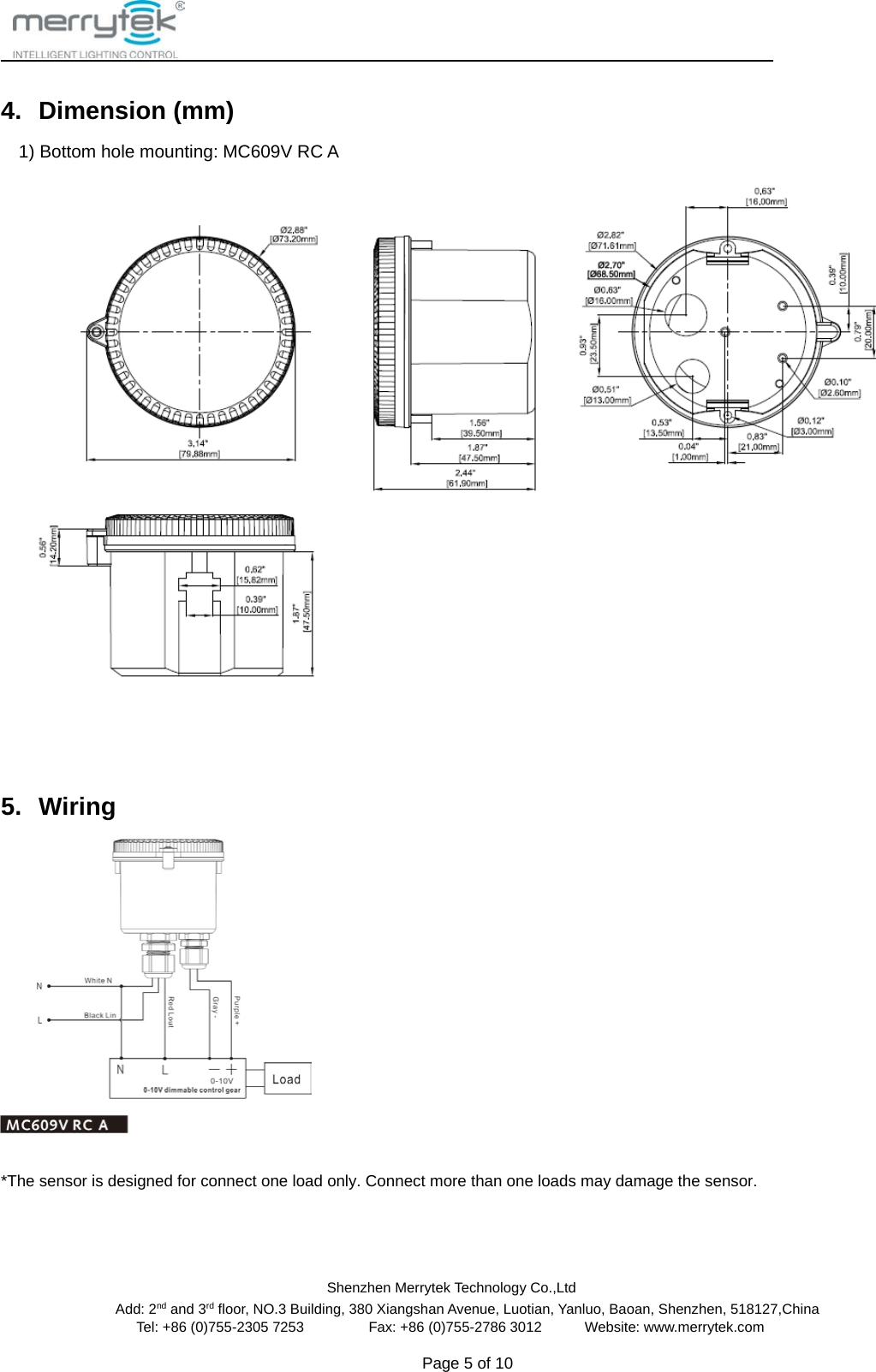                                                Shenzhen Merrytek Technology Co.,Ltd Add: 2nd and 3rd floor, NO.3 Building, 380 Xiangshan Avenue, Luotian, Yanluo, Baoan, Shenzhen, 518127,China Tel: +86 (0)755-2305 7253         Fax: +86 (0)755-2786 3012      Website: www.merrytek.com  Page 5 of 10    4. Dimension (mm)   1) Bottom hole mounting: MC609V RC A    5. Wiring     *The sensor is designed for connect one load only. Connect more than one loads may damage the sensor.  