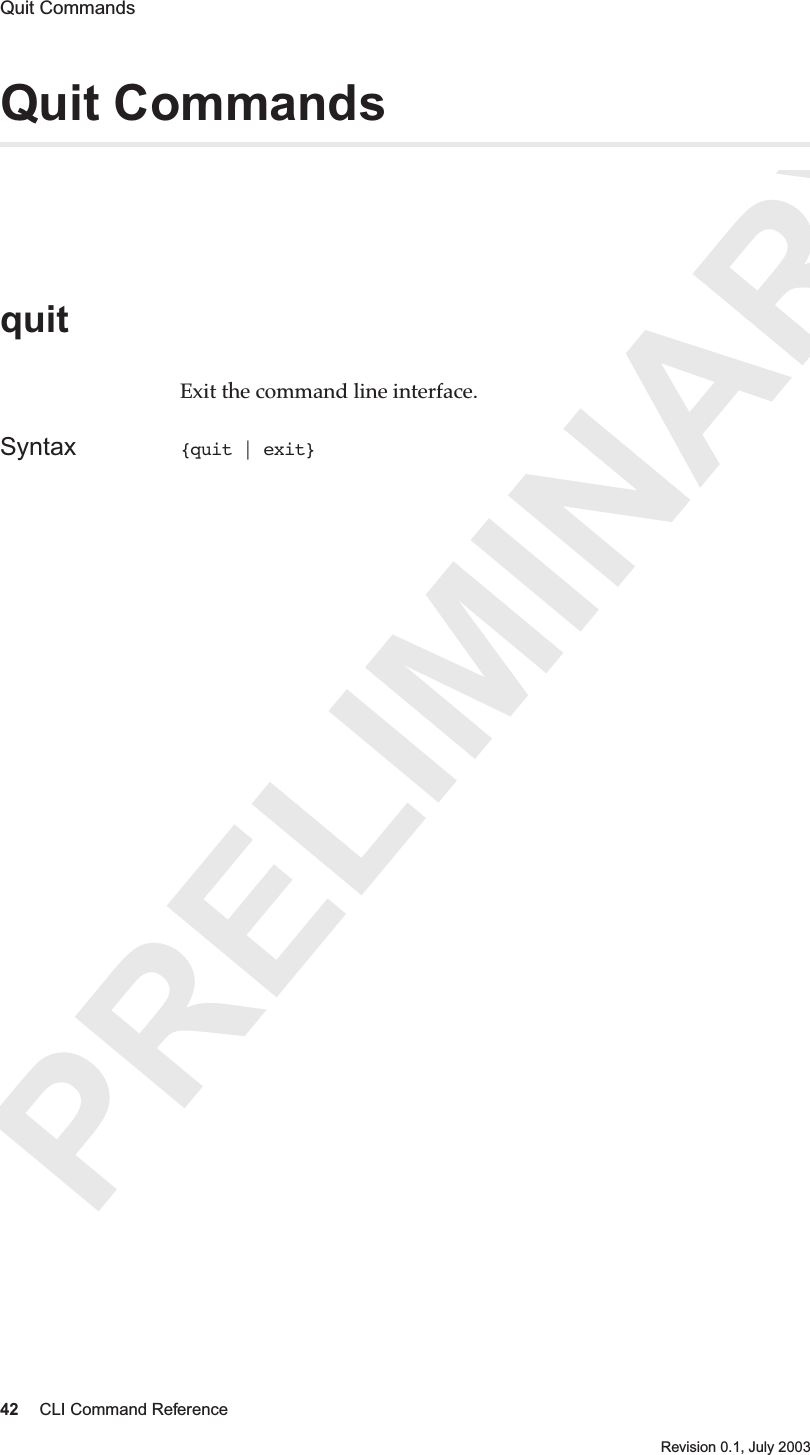 PRELIMINARY42 CLI Command ReferenceRevision 0.1, July 2003Quit Commands Quit Commands quitExit the command line interface.Syntax {quit | exit} 