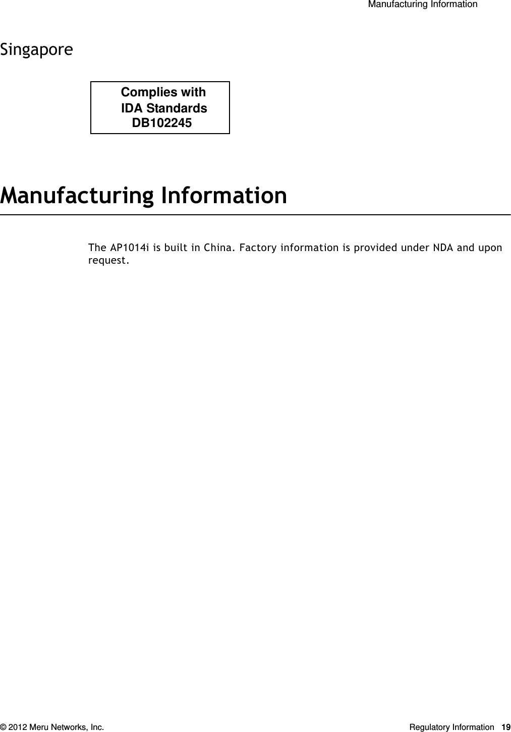  Manufacturing Information © 2012 Meru Networks, Inc. Regulatory Information 19SingaporeManufacturing InformationThe AP1014i is built in China. Factory information is provided under NDA and upon request.           DB102245        IDA Standards       Complies with