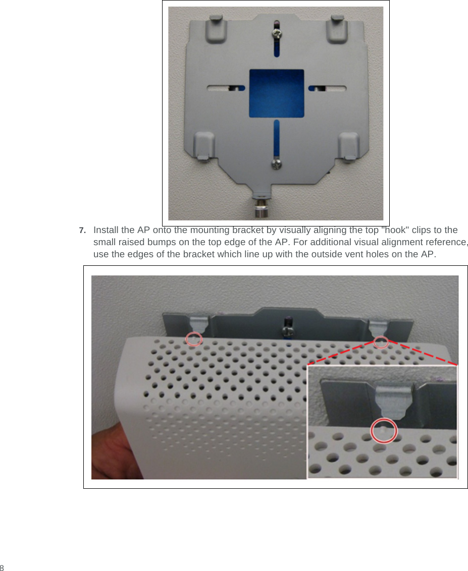  87. Install the AP onto the mounting bracket by visually aligning the top &quot;hook&quot; clips to the small raised bumps on the top edge of the AP. For additional visual alignment reference, use the edges of the bracket which line up with the outside vent holes on the AP. 