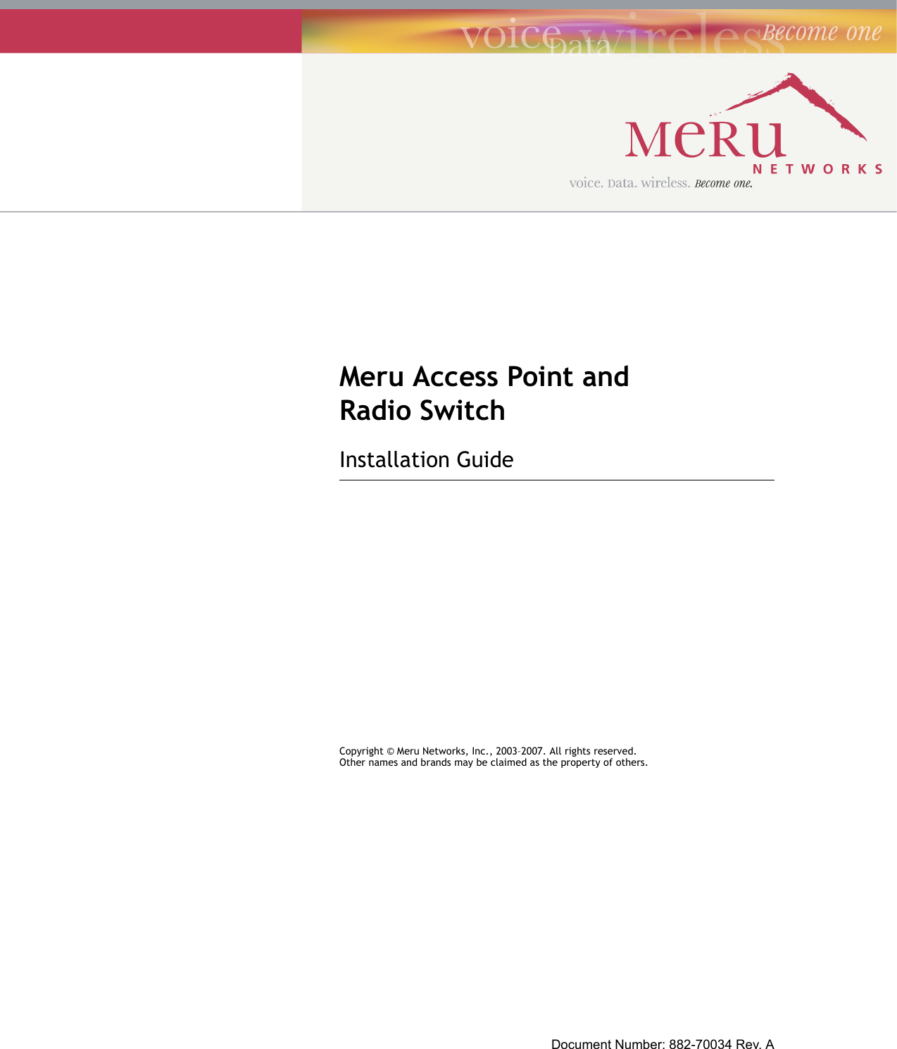 Meru Access Point and Radio SwitchInstallation GuideCopyright © Meru Networks, Inc., 2003–2007. All rights reserved.Other names and brands may be claimed as the property of others.Document Number: 882-70034 Rev. A