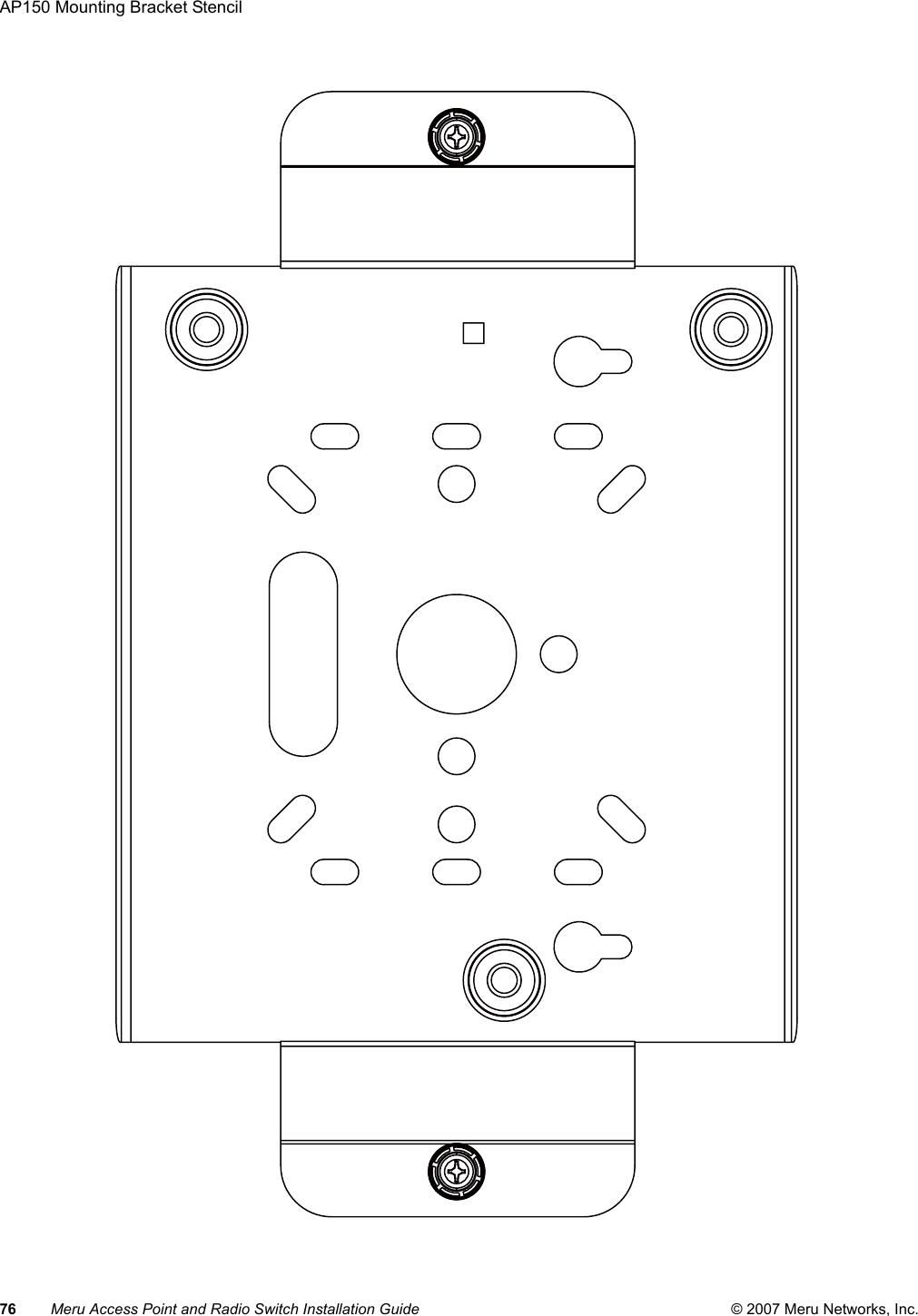 76 Meru Access Point and Radio Switch Installation Guide © 2007 Meru Networks, Inc.AP150 Mounting Bracket Stencil 