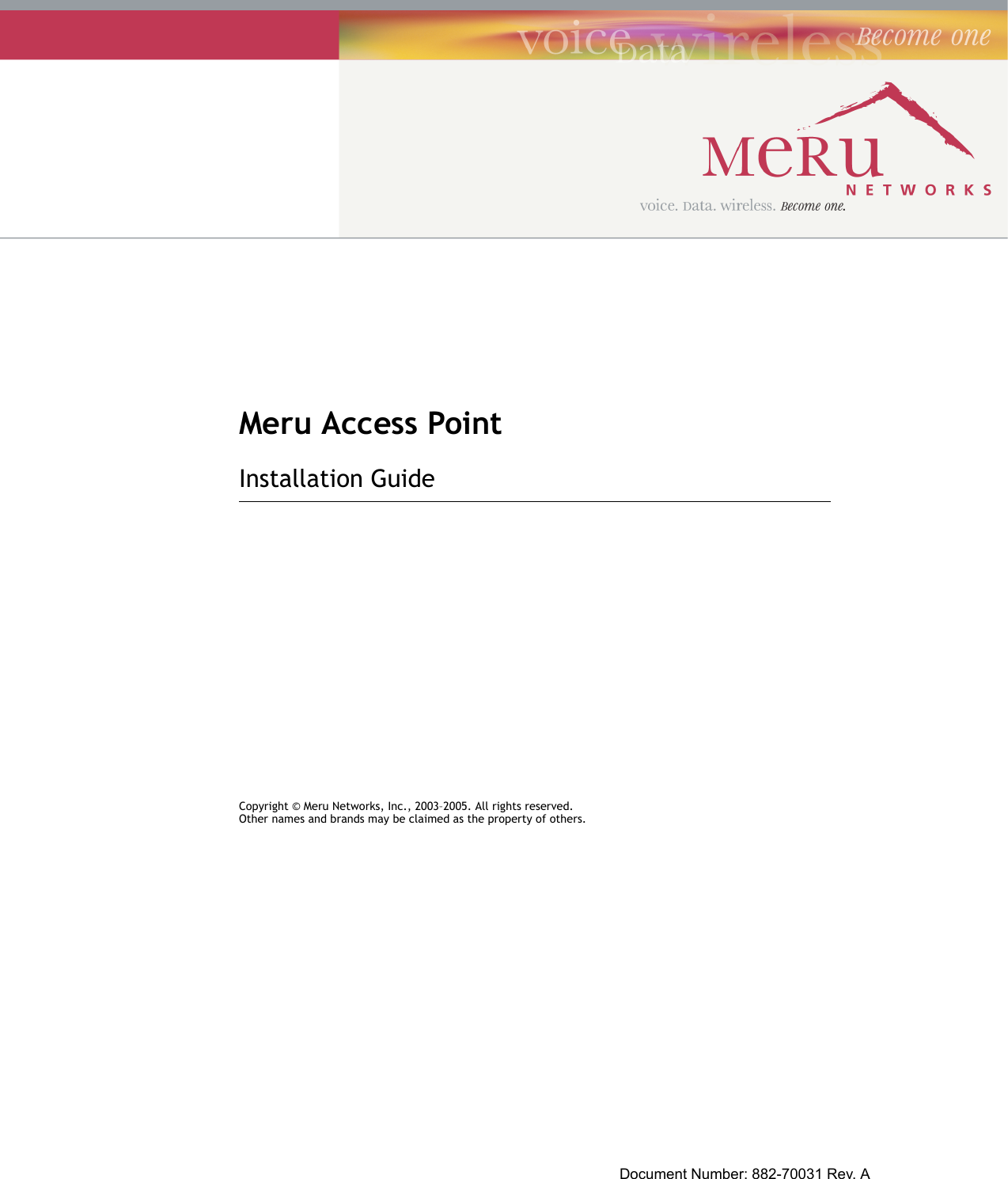 Meru Access PointInstallation GuideCopyright © Meru Networks, Inc., 2003–2005. All rights reserved.Other names and brands may be claimed as the property of others.Document Number: 882-70031 Rev. A