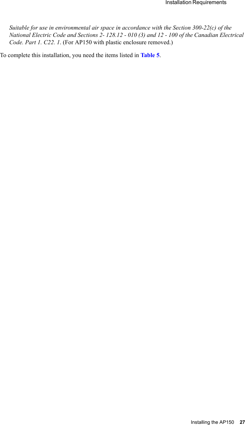  Installation Requirements Installing the AP150 27 Suitable for use in environmental air space in accordance with the Section 300-22(c) of the National Electric Code and Sections 2- 128.12 - 010 (3) and 12 - 100 of the Canadian Electrical Code. Part 1. C22. 1. (For AP150 with plastic enclosure removed.)To complete this installation, you need the items listed in Tabl e 5.