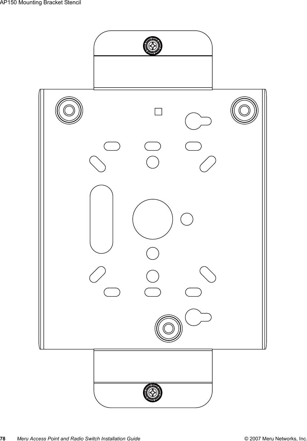78 Meru Access Point and Radio Switch Installation Guide © 2007 Meru Networks, Inc.AP150 Mounting Bracket Stencil 
