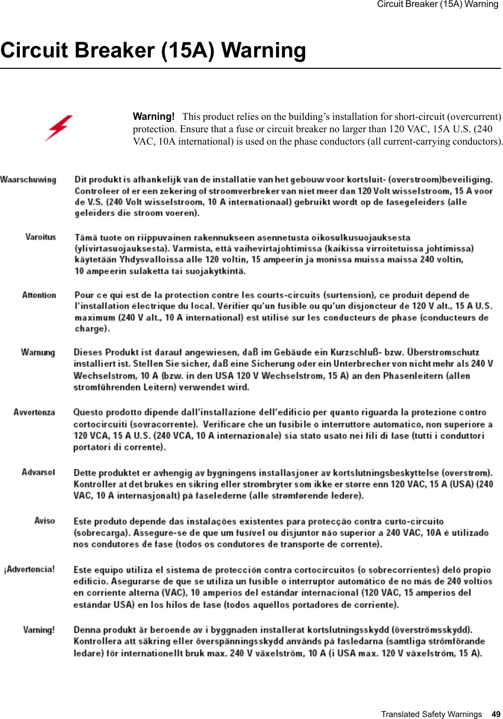  Circuit Breaker (15A) Warning Translated Safety Warnings 49 Circuit Breaker (15A) WarningWarning!   This product relies on the building’s installation for short-circuit (overcurrent) protection. Ensure that a fuse or circuit breaker no larger than 120 VAC, 15A U.S. (240 VAC, 10A international) is used on the phase conductors (all current-carrying conductors).