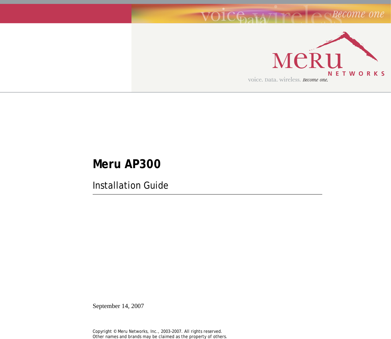 Meru AP300Installation GuideSeptember 14, 2007Copyright © Meru Networks, Inc., 2003–2007. All rights reserved.Other names and brands may be claimed as the property of others.