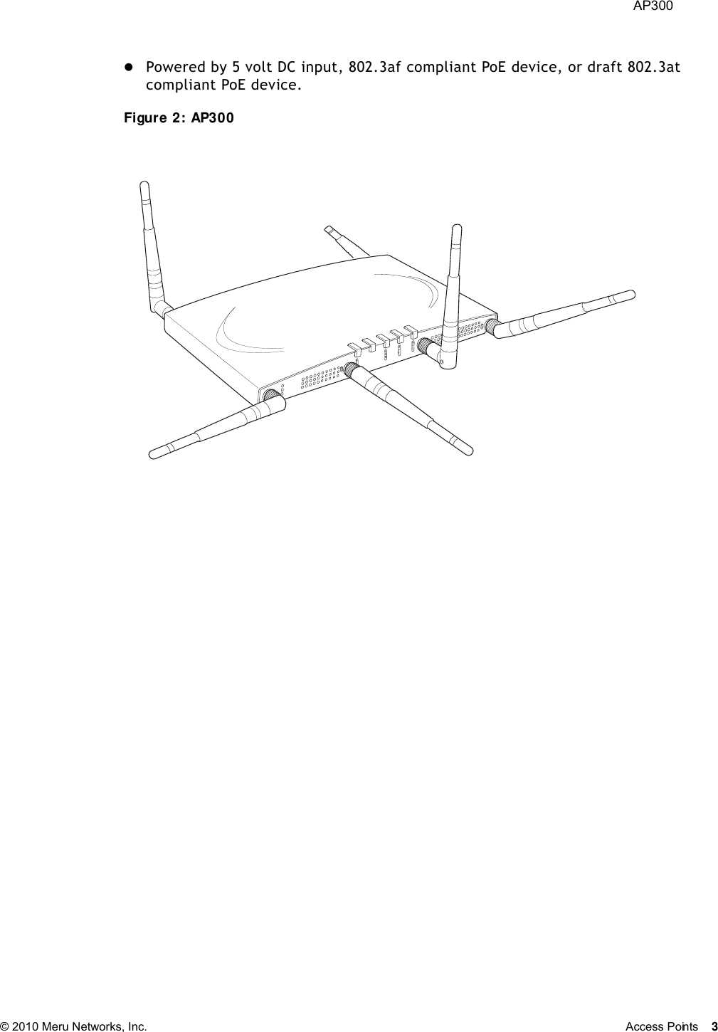  AP300 © 2010 Meru Networks, Inc. Access Points 3 Powered by 5 volt DC input, 802.3af compliant PoE device, or draft 802.3at compliant PoE device.Figure 2: AP300A2A2AL ANR F1R F22