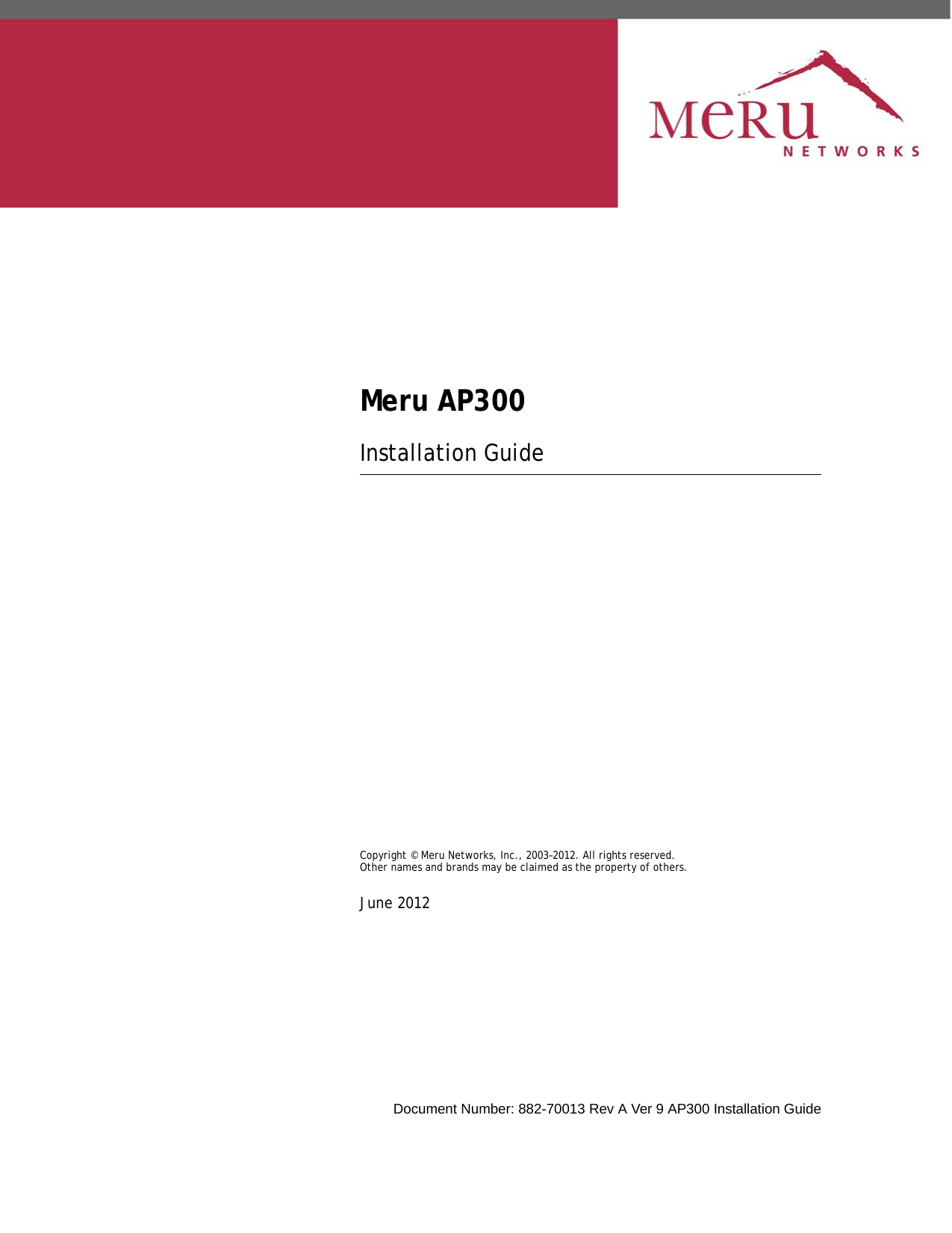 Meru AP300Installation GuideCopyright © Meru Networks, Inc., 2003–2012. All rights reserved.Other names and brands may be claimed as the property of others.June 2012Document Number: 882-70013 Rev A Ver 9 AP300 Installation Guide