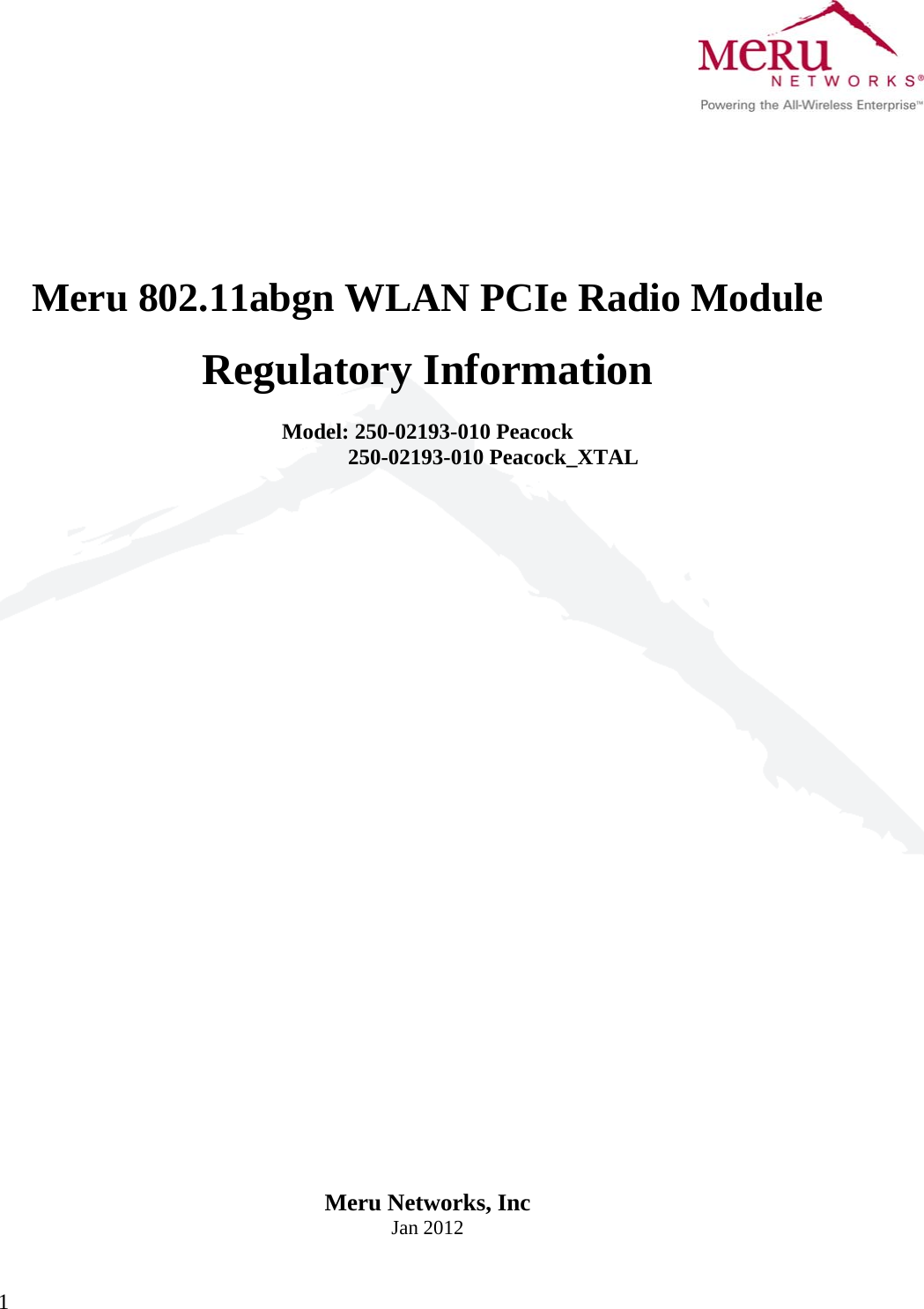  1          Meru 802.11abgn WLAN PCIe Radio Module  Regulatory Information  Model: 250-02193-010 Peacock               250-02193-010 Peacock_XTAL                                Meru Networks, Inc Jan 2012   