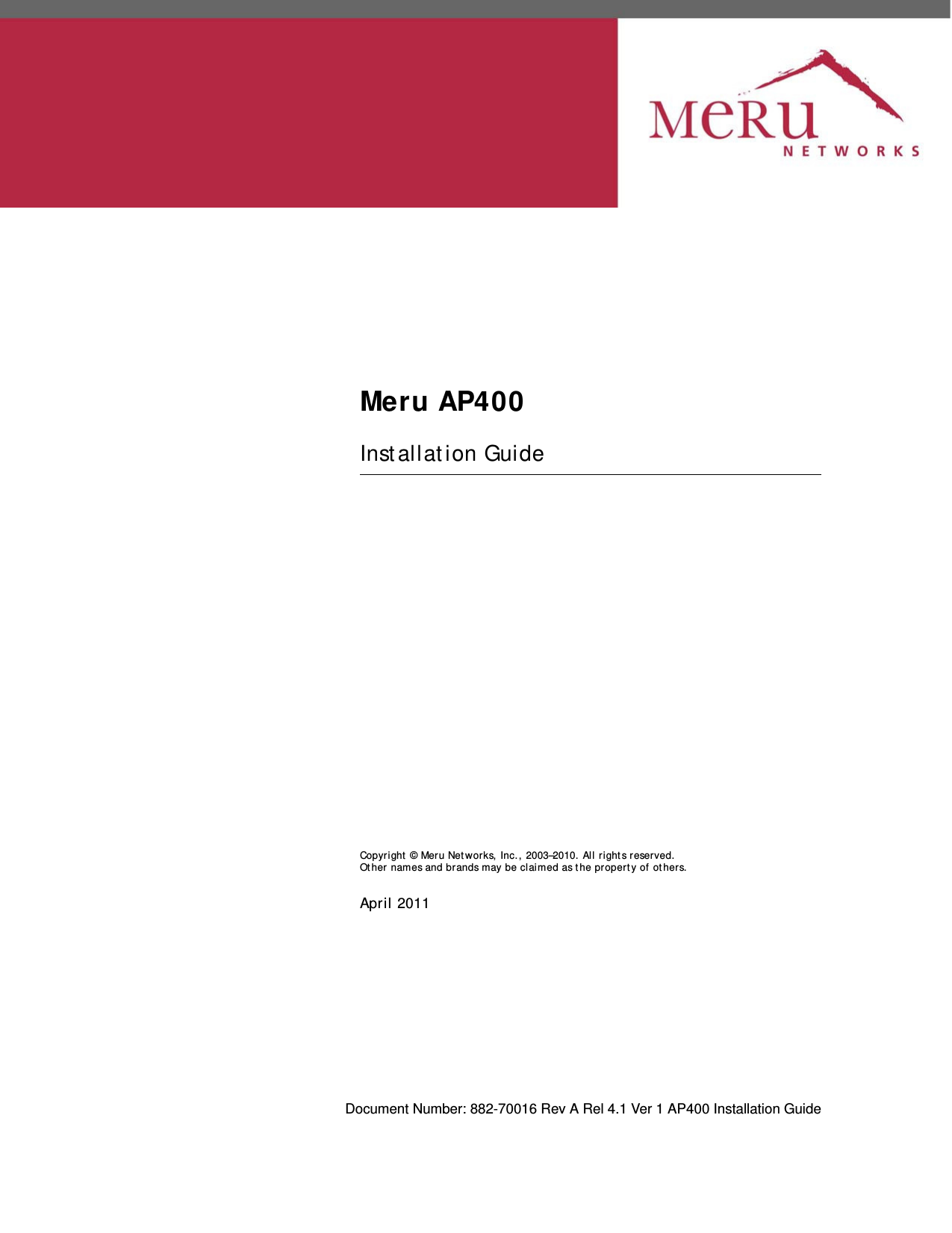 Meru AP400Installation GuideCopyright © Meru Networks, Inc., 2003–2010. All rights reserved.Other names and brands may be claimed as the property of others.April 2011Document Number: 882-70016 Rev A Rel 4.1 Ver 1 AP400 Installation Guide