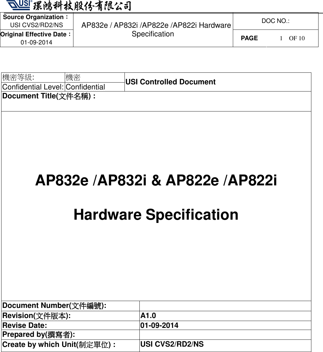   Source Organization：：：： USI CVS2/RD2/NS  DOC NO.: Original Effective Date：：：： 01-09-2014 AP832e / AP832i /AP822e /AP822i Hardware Specification PAGE  1    OF 10     機密等級:  機密 Confidential Level: Confidential  USI Controlled Document Document Title(文件名稱文件名稱文件名稱文件名稱) :   AP832e /AP832i &amp; AP822e /AP822i Hardware Specification Document Number(文件編號文件編號文件編號文件編號):   Revision(文件版本文件版本文件版本文件版本):  A1.0 Revise Date:  01-09-2014 Prepared by(撰寫者撰寫者撰寫者撰寫者):   Create by which Unit(制定單位制定單位制定單位制定單位) :  USI CVS2/RD2/NS          