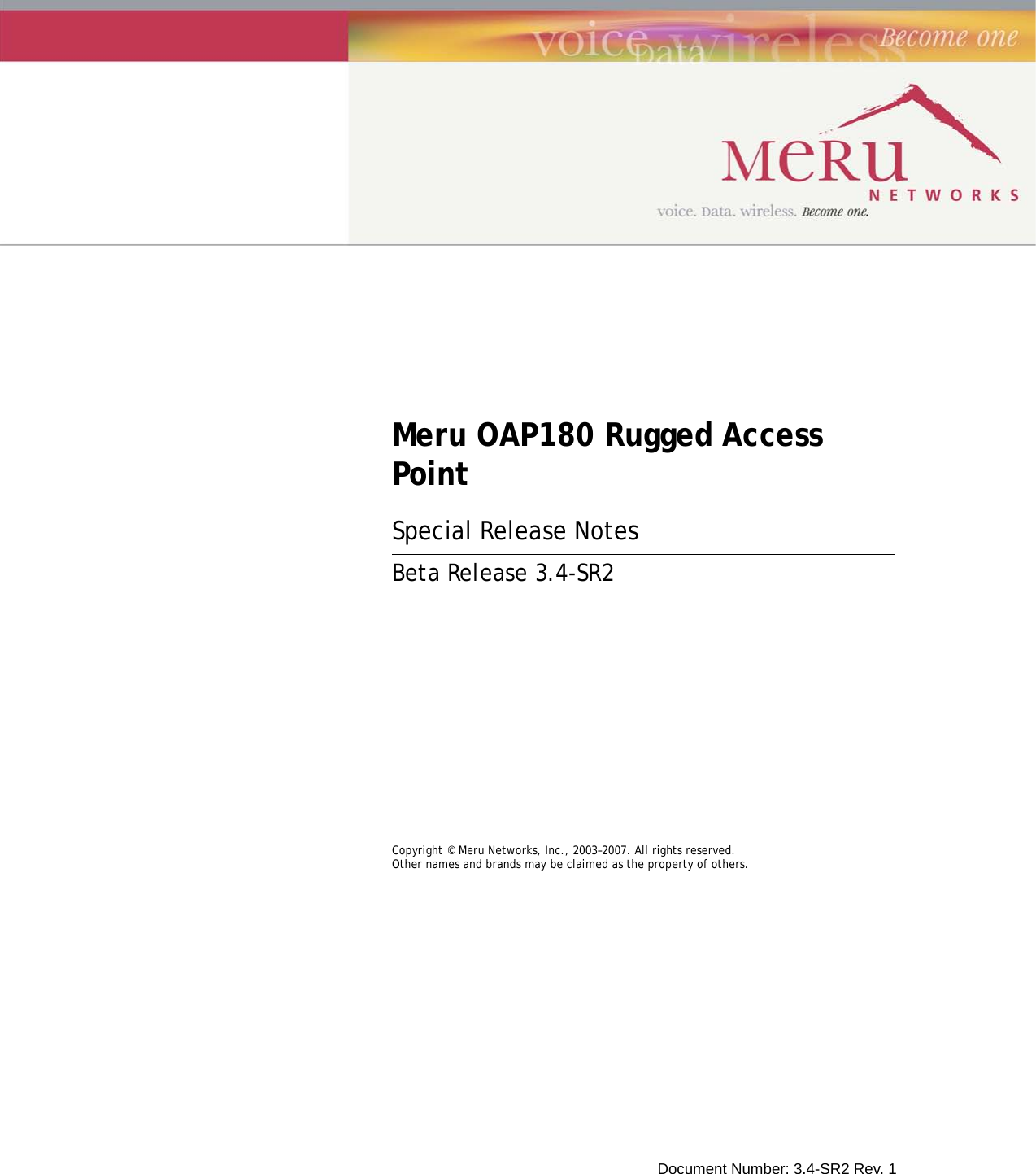 Meru OAP180 Rugged Access PointSpecial Release NotesBeta Release 3.4-SR2Copyright © Meru Networks, Inc., 2003–2007. All rights reserved.Other names and brands may be claimed as the property of others.Document Number: 3.4-SR2 Rev. 1