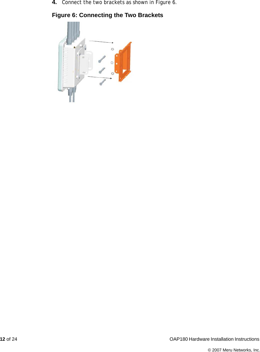 12 of 24  OAP180 Hardware Installation Instructions © 2007 Meru Networks, Inc.4. Connect the two brackets as shown in Figure 6.Figure 6: Connecting the Two Brackets