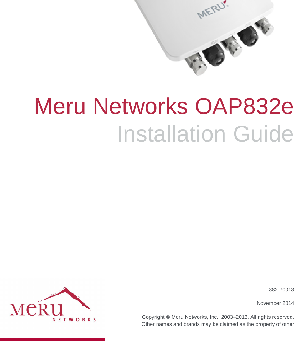 Meru Networks OAP832eInstallation Guide882-70013November 2014 Copyright © Meru Networks, Inc., 2003–2013. All rights reserved.Other names and brands may be claimed as the property of other