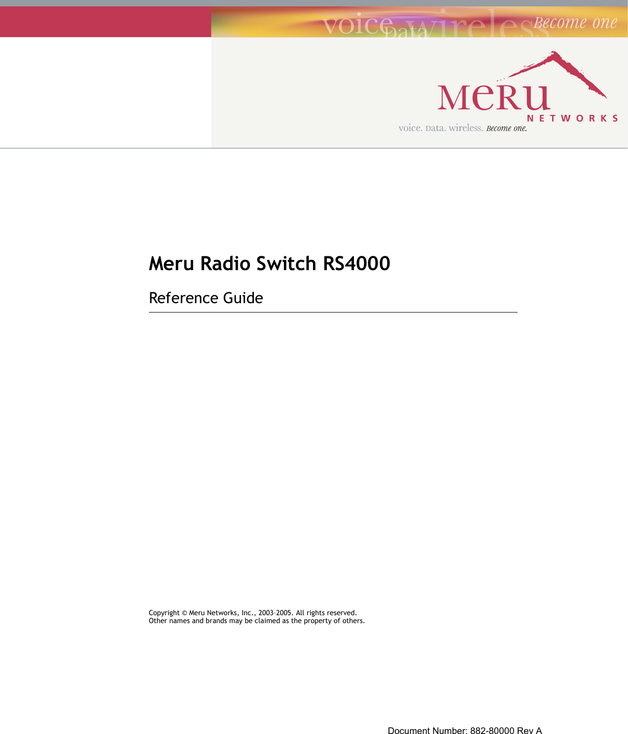 Meru Radio Switch RS4000Reference GuideCopyright © Meru Networks, Inc., 2003–2005. All rights reserved.Other names and brands may be claimed as the property of others.Document Number: 882-80000 Rev A