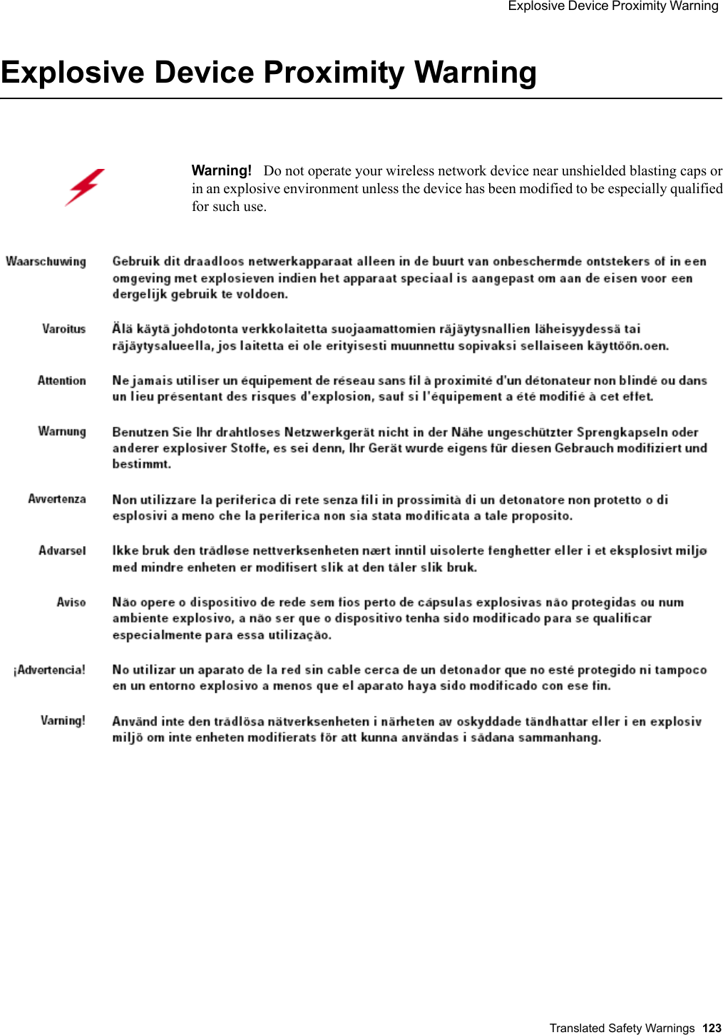  Explosive Device Proximity Warning Translated Safety Warnings 123 Explosive Device Proximity WarningWarning!   Do not operate your wireless network device near unshielded blasting caps or in an explosive environment unless the device has been modified to be especially qualified for such use.