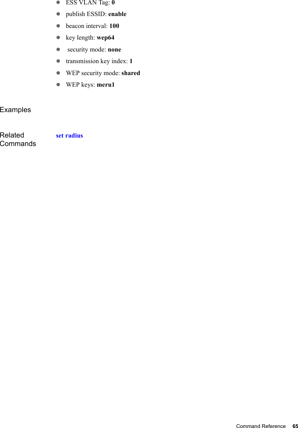Command Reference 65   zESS VLAN Tag: 0zpublish ESSID: enablezbeacon interval: 100zkey length: wep64z security mode: noneztransmission key index: 1zWEP security mode: sharedzWEP keys: meru1ExamplesRelated Commandsset radius