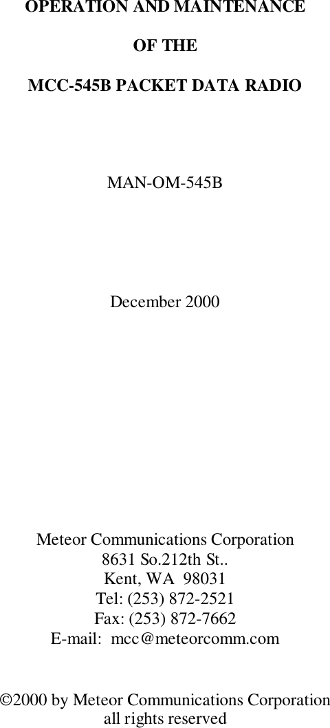 OPERATION AND MAINTENANCEOF THEMCC-545B PACKET DATA RADIOMAN-OM-545BDecember 2000Meteor Communications Corporation8631 So.212th St..Kent, WA  98031Tel: (253) 872-2521Fax: (253) 872-7662E-mail:  mcc@meteorcomm.com2000 by Meteor Communications Corporationall rights reserved