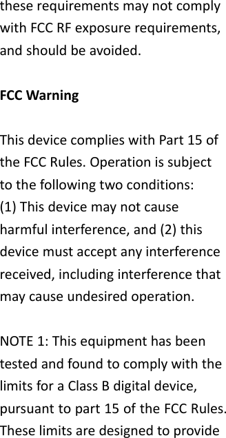 theserequirementsmaynotcomplywithFCCRFexposurerequirements,andshouldbeavoided.FCCWarningThisdevicecomplieswithPart15oftheFCCRules.Operationissubjecttothefollowingtwoconditions:(1)Thisdevicemaynotcauseharmfulinterference,and(2)thisdevicemustacceptanyinterferencereceived,includinginterferencethatmaycauseundesiredoperation.NOTE1:ThisequipmenthasbeentestedandfoundtocomplywiththelimitsforaClassBdigitaldevice,pursuanttopart15oftheFCCRules.Theselimitsaredesignedtoprovide