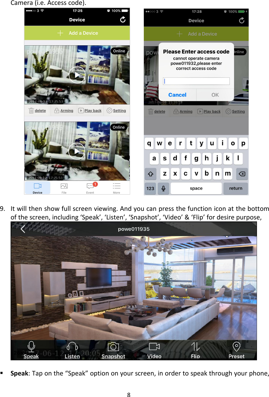8Camera (i.e. Access code).9. It will then show full screen viewing. And you can press the function icon at the bottomof the screen, including ‘Speak’, ‘Listen’, ‘Snapshot’, ‘Video’ &amp; ‘Flip’ for desire purpose,Speak: Tap on the “Speak” option on your screen, in order to speak through your phone,
