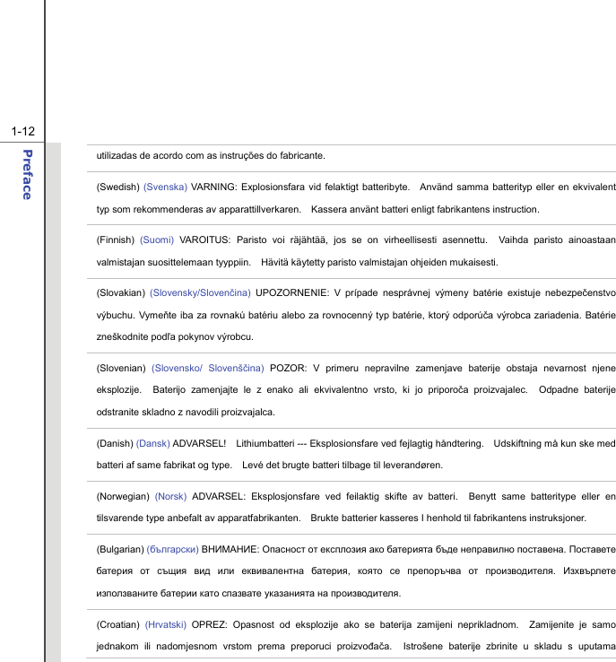  1-12 Preface  utilizadas de acordo com as instruções do fabricante. (Swedish) (Svenska) VARNING: Explosionsfara vid felaktigt batteribyte.  Använd samma batterityp eller en ekvivalent typ som rekommenderas av apparattillverkaren.    Kassera använt batteri enligt fabrikantens instruction. (Finnish)  (Suomi) VAROITUS: Paristo voi räjähtää, jos se on virheellisesti asennettu.  Vaihda paristo ainoastaan valmistajan suosittelemaan tyyppiin.    Hävitä käytetty paristo valmistajan ohjeiden mukaisesti. (Slovakian)  (Slovensky/Slovenčina) UPOZORNENIE: V prípade nesprávnej výmeny batérie existuje nebezpečenstvo výbuchu. Vymeňte iba za rovnakú batériu alebo za rovnocenný typ batérie, ktorý odporúča výrobca zariadenia. Batérie zneškodnite podľa pokynov výrobcu. (Slovenian)  (Slovensko/ Slovenščina) POZOR: V primeru nepravilne zamenjave baterije obstaja nevarnost njene eksplozije.  Baterijo zamenjajte le z enako ali ekvivalentno vrsto, ki jo priporoča proizvajalec.  Odpadne baterije odstranite skladno z navodili proizvajalca. (Danish) (Dansk) ADVARSEL!    Lithiumbatteri --- Eksplosionsfare ved fejlagtig håndtering.    Udskiftning må kun ske med batteri af same fabrikat og type.    Levé det brugte batteri tilbage til leverandøren. (Norwegian) (Norsk) ADVARSEL: Eksplosjonsfare ved feilaktig skifte av batteri.  Benytt same batteritype eller en tilsvarende type anbefalt av apparatfabrikanten.    Brukte batterier kasseres I henhold til fabrikantens instruksjoner. (Bulgarian) (български) ВНИМАНИЕ: Опасност от експлозия ако батерията бъде неправилно поставена. Поставете батерия от същия вид или еквивалентна батерия,  която се препоръчва от производителя.  Изхвърлете използваните батерии като спазвате указанията на производителя. (Croatian) (Hrvatski) OPREZ: Opasnost od eksplozije ako se baterija zamijeni neprikladnom.  Zamijenite je samo jednakom ili nadomjesnom vrstom prema preporuci proizvođača.  Istrošene baterije zbrinite u skladu s uputama 