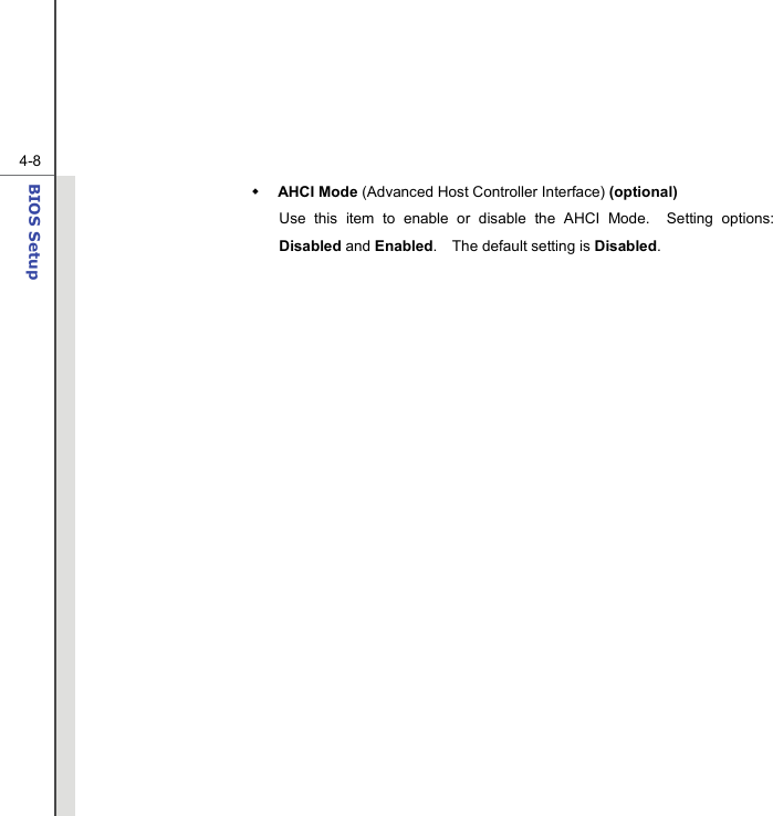  4-8BIOS Setup   AHCI Mode (Advanced Host Controller Interface) (optional) Use this item to enable or disable the AHCI Mode.  Setting options: Disabled and Enabled.    The default setting is Disabled.    