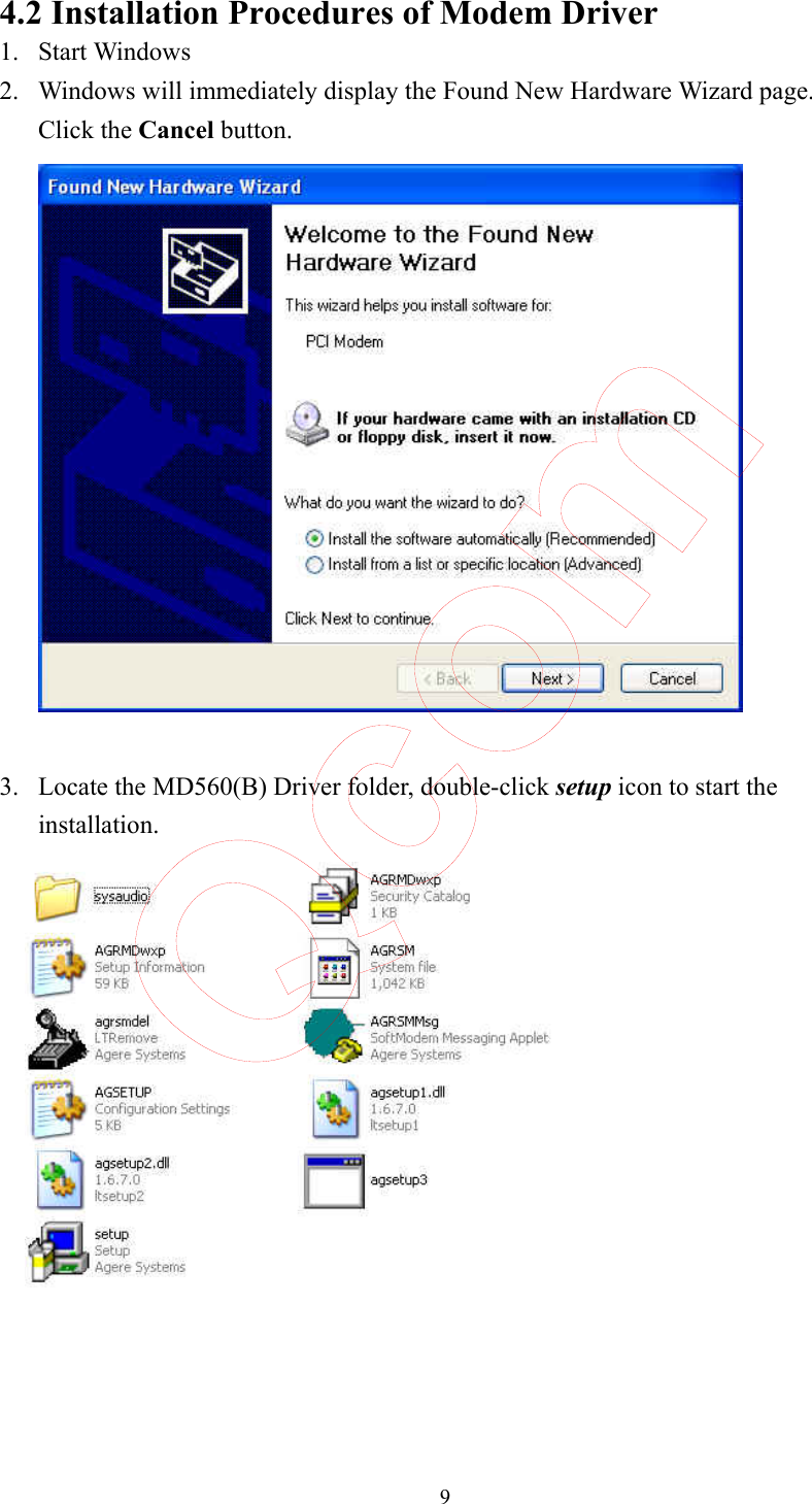  9  4.2 Installation Procedures of Modem Driver 1. Start Windows   2. Windows will immediately display the Found New Hardware Wizard page.     Click the Cancel button.   3. Locate the MD560(B) Driver folder, double-click setup icon to start the installation.      Qcom