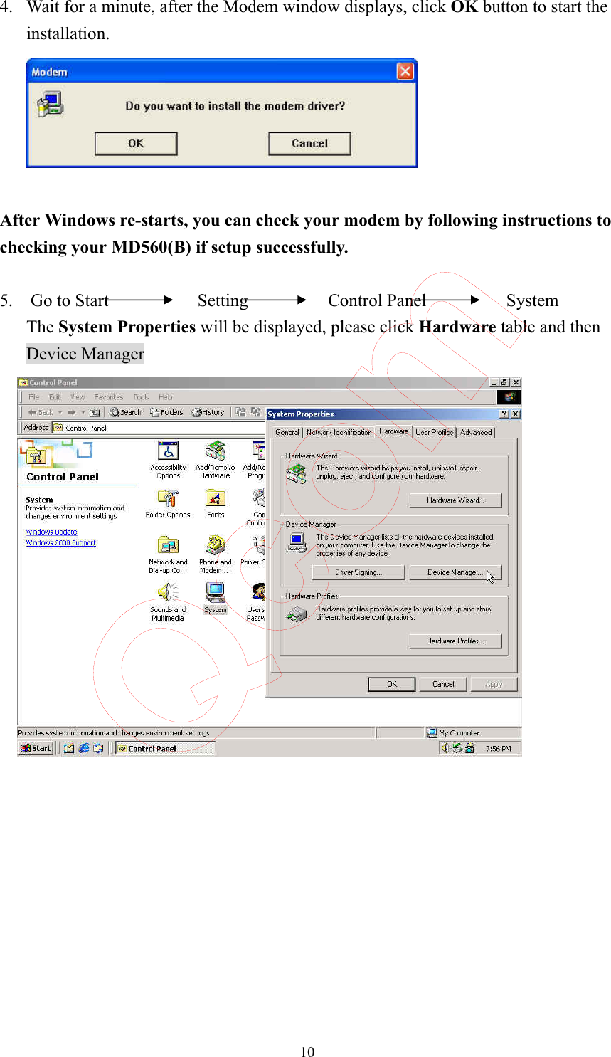  10 4. Wait for a minute, after the Modem window displays, click OK button to start the installation.   After Windows re-starts, you can check your modem by following instructions to checking your MD560(B) if setup successfully.  5.  Go to Start          Setting         Control Panel         System    The System Properties will be displayed, please click Hardware table and then Device Manager               Qcom