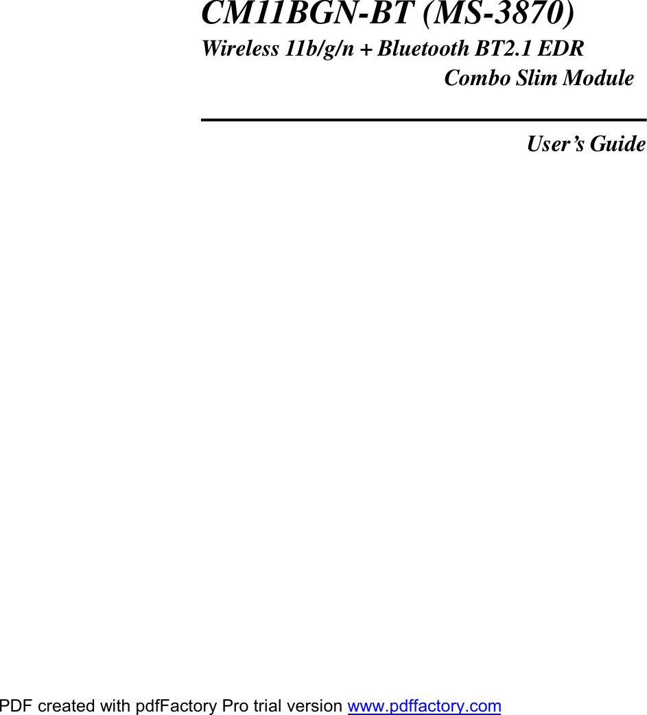 iCM11BGN-BT (MS-3870)Wireless 11b/g/n + Bluetooth BT2.1 EDRCombo Slim ModuleUser’s GuidePDF created with pdfFactory Pro trial version www.pdffactory.com