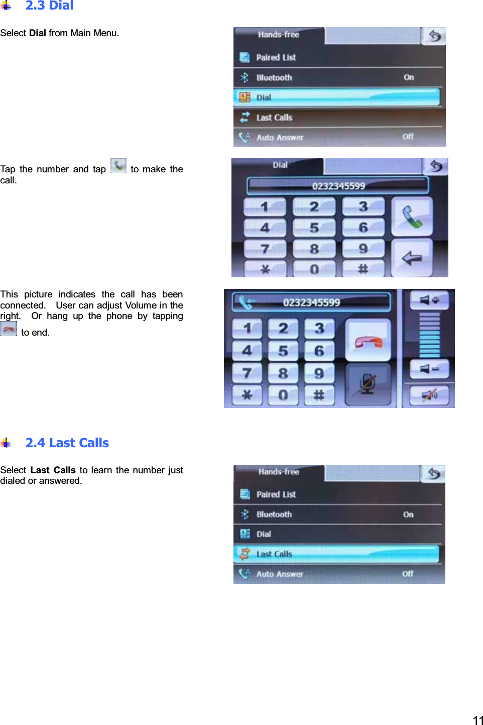 112.3 DialSelect Dial from Main Menu.Tap the number and tap to make thecall.This picture indicates the call has beenconnected. User can adjust Volume in theright. Or hang up the phone by tappingto end.2.4 Last CallsSelect Last Calls to learn the number justdialed or answered.