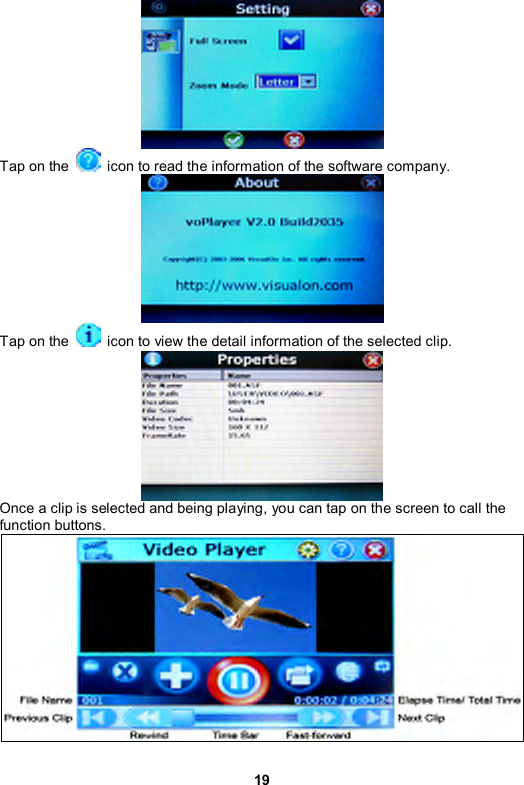 19  Tap on the    icon to read the information of the software company.  Tap on the    icon to view the detail information of the selected clip.   Once a clip is selected and being playing, you can tap on the screen to call the function buttons.  