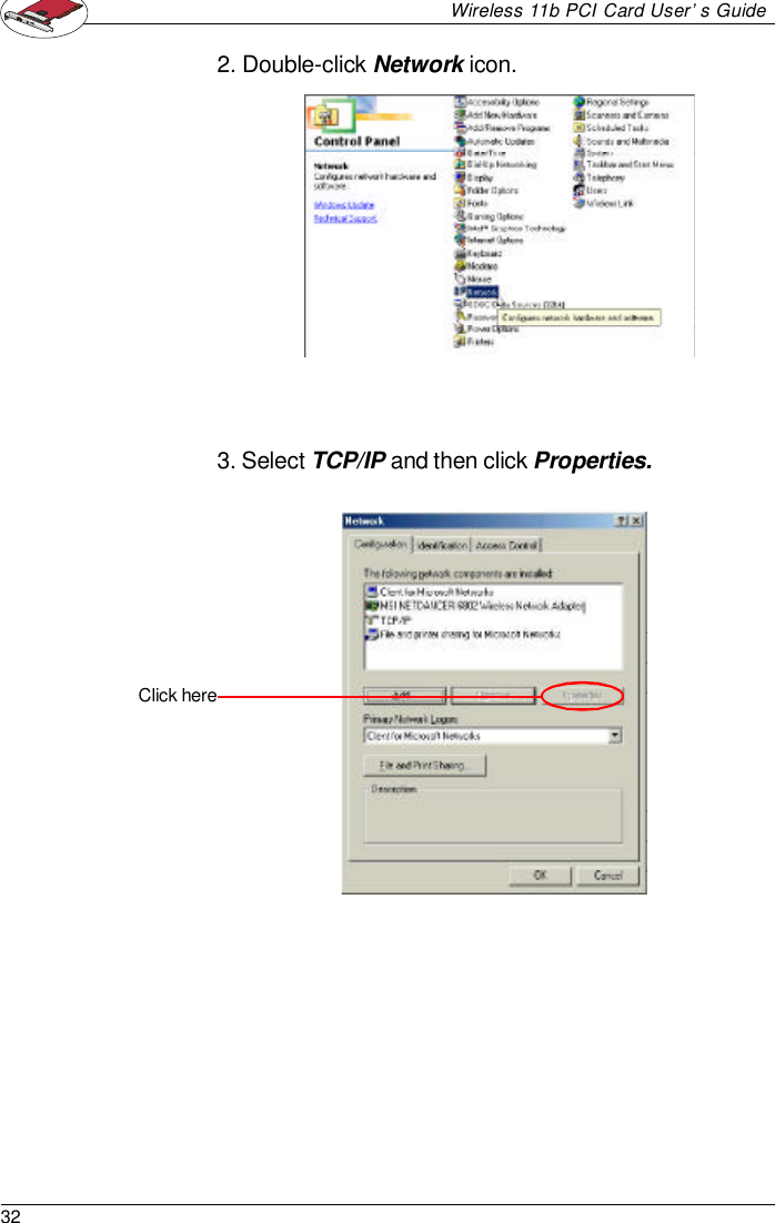 32Wireless 11b PCI Card User’s Guide2. Double-click Network icon.3. Select TCP/IP and then click Properties.Click here