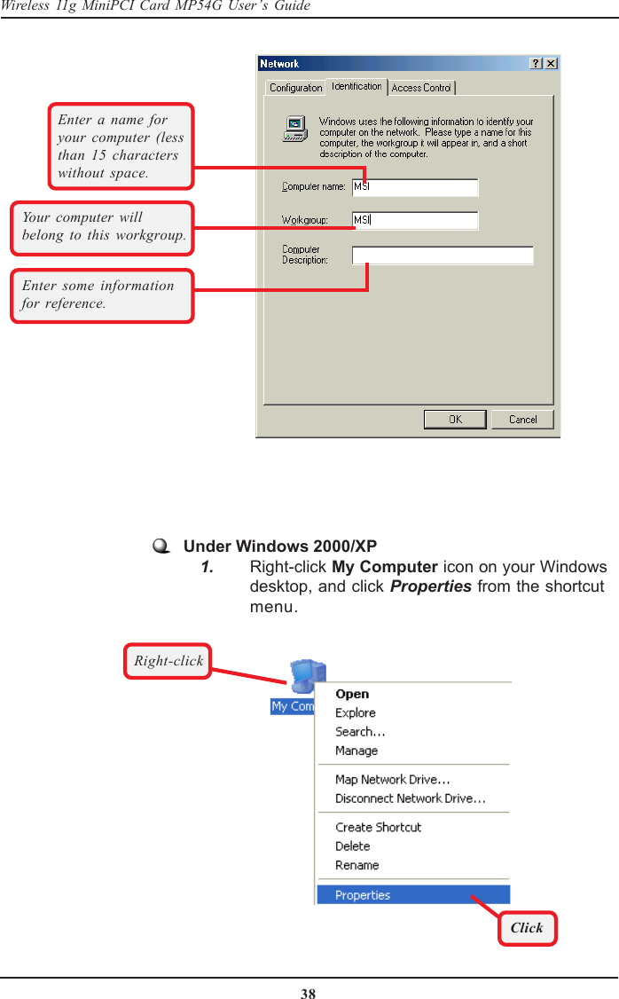 38Wireless 11g MiniPCI Card MP54G User’s GuideUnder Windows 2000/XP    1. Right-click My Computer icon on your Windowsdesktop, and click Properties from the shortcutmenu.Enter a name foryour computer (lessthan 15 characterswithout space.Your computer willbelong to this workgroup.Enter some informationfor reference.ClickRight-click