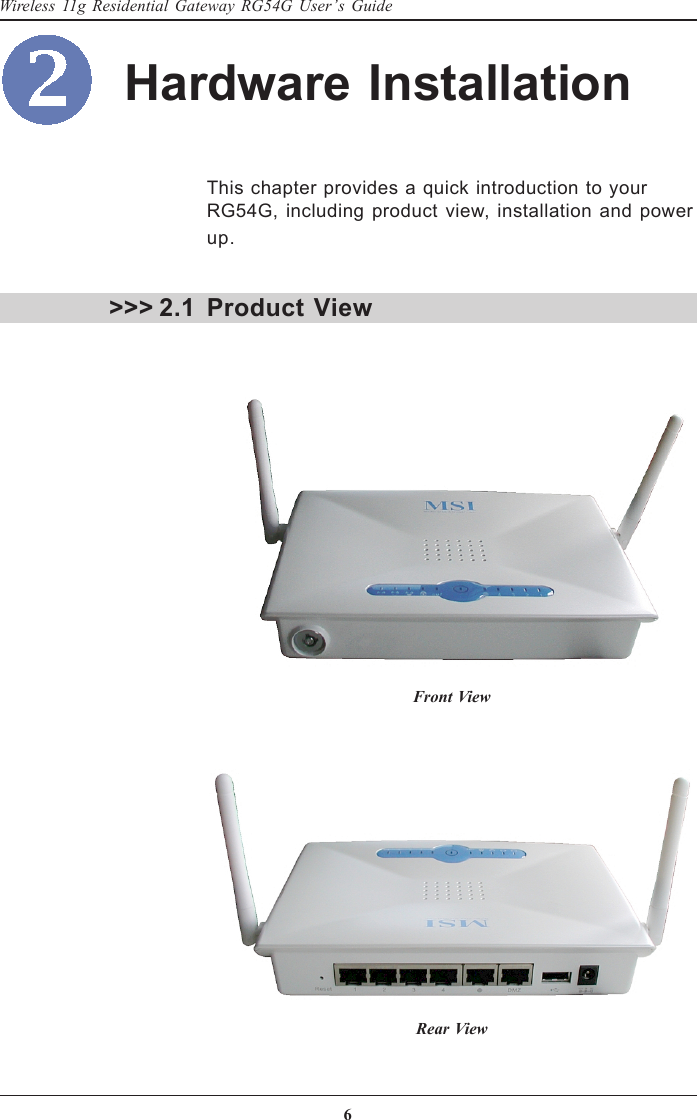 6Wireless 11g Residential Gateway RG54G User’s GuideHardware InstallationThis chapter provides a quick introduction to yourRG54G, including product view, installation and powerup.Product View&gt;&gt;&gt; 2.1Front ViewRear View